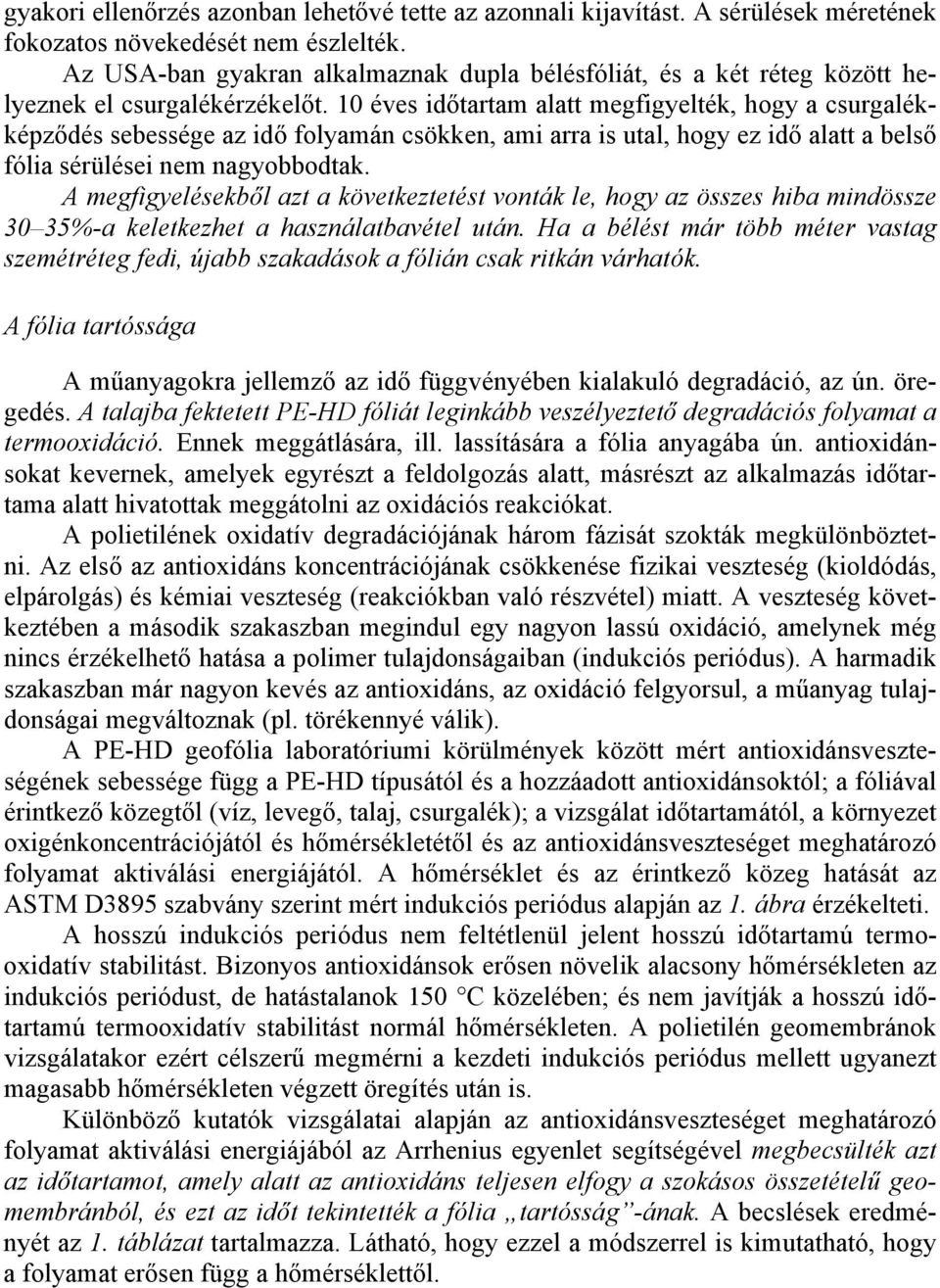 10 éves időtartam alatt megfigyelték, hogy a csurgalékképződés sebessége az idő folyamán csökken, ami arra is utal, hogy ez idő alatt a belső fólia sérülései nem nagyobbodtak.