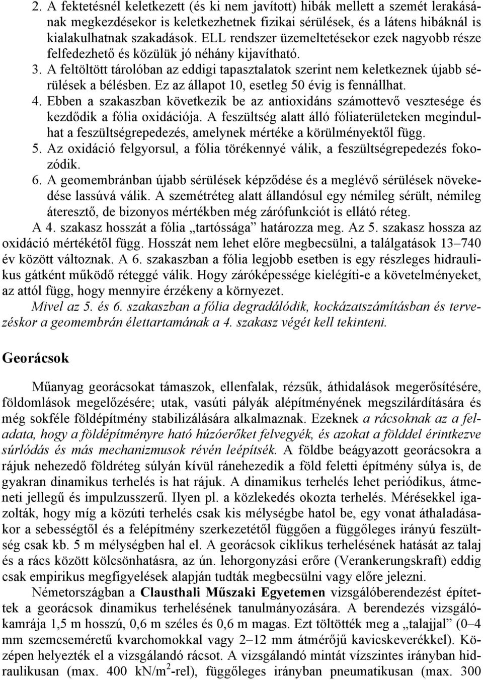 Ez az állapot 10, esetleg 50 évig is fennállhat. 4. Ebben a szakaszban következik be az antioxidáns számottevő vesztesége és kezdődik a fólia oxidációja.