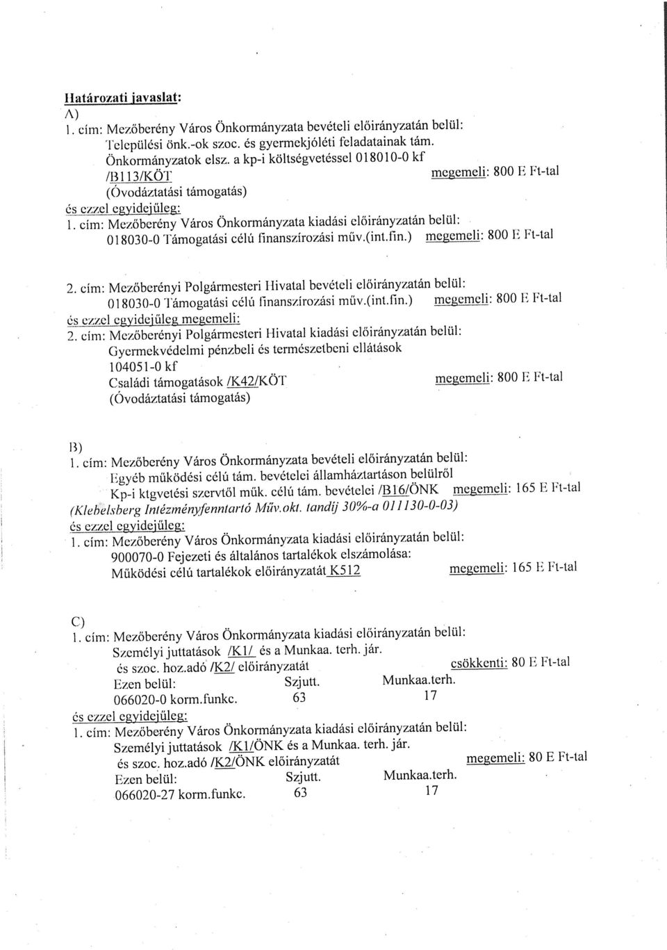 cím: Mezőberény Város Önkormányzata kiadási clőirányzatán belül: 018030-0 Támogatási célú finanszírozási műv.(int.fin.) geli: 800 E Ft-tal 2.