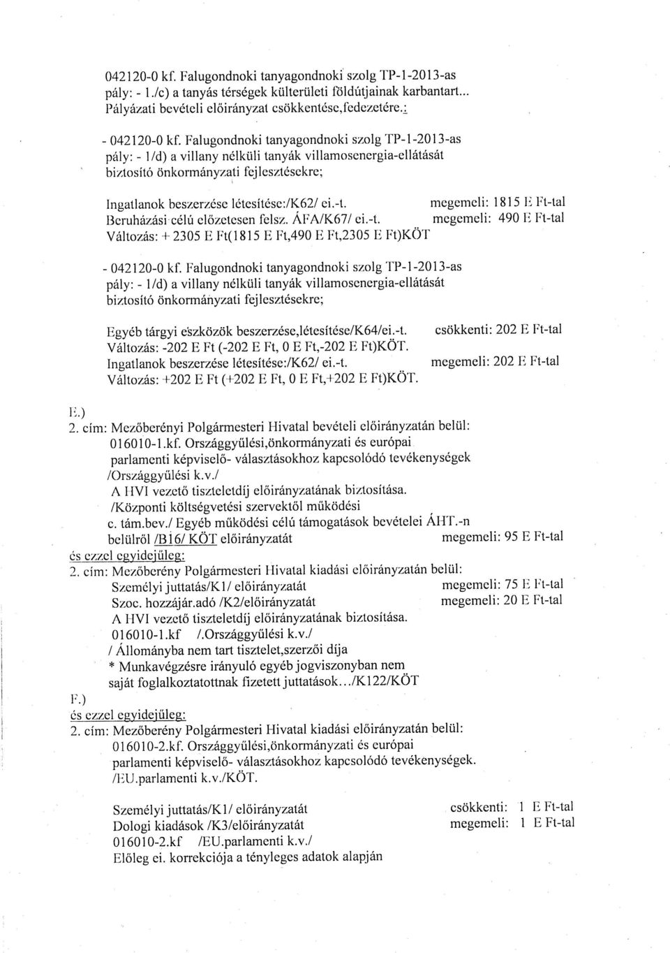 Falugondnoki tanyagondnoki szolg TP-1-2O13-as pály: - l/d) a villany nélküli tanyák villamosenergia-ellátását biztosító önkormányzati fejlesztésekre; Ingatlanok beszerzése létesítése:/k62/ ei.-t.