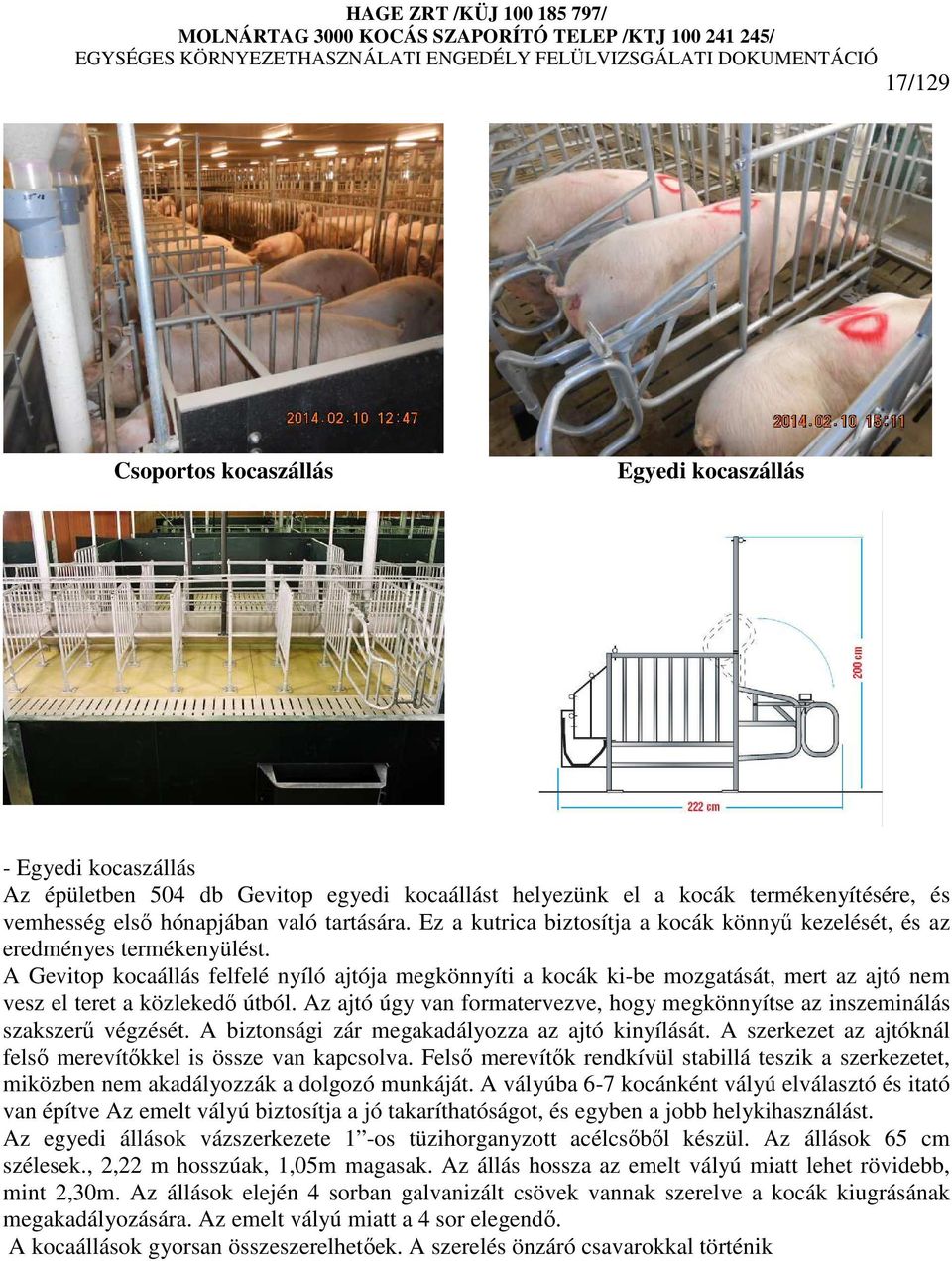 A Gevitop kocaállás felfelé nyíló ajtója megkönnyíti a kocák ki-be mozgatását, mert az ajtó nem vesz el teret a közlekedı útból.