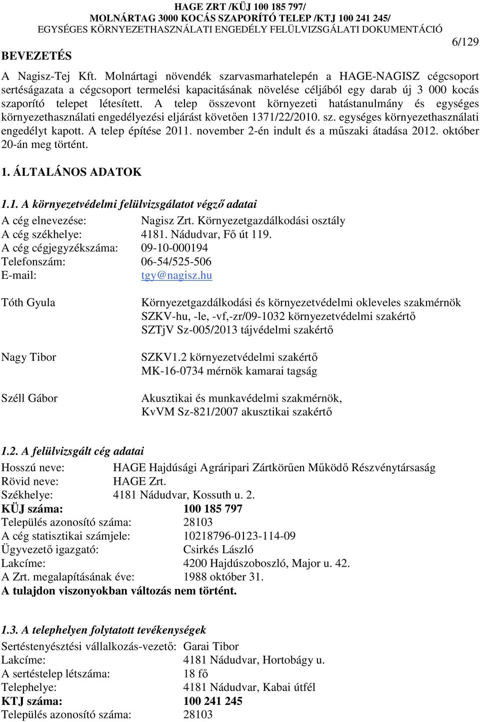 A telep összevont környezeti hatástanulmány és egységes környezethasználati engedélyezési eljárást követıen 1371/22/2010. sz. egységes környezethasználati engedélyt kapott. A telep építése 2011.