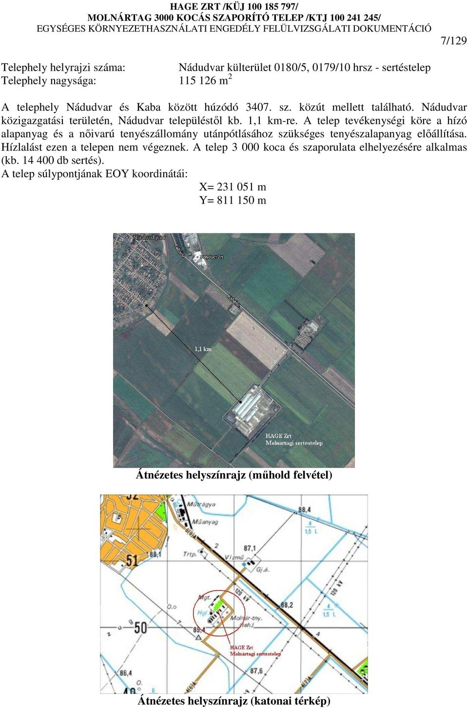 A telep tevékenységi köre a hízó alapanyag és a nıivarú tenyészállomány utánpótlásához szükséges tenyészalapanyag elıállítása. Hízlalást ezen a telepen nem végeznek.