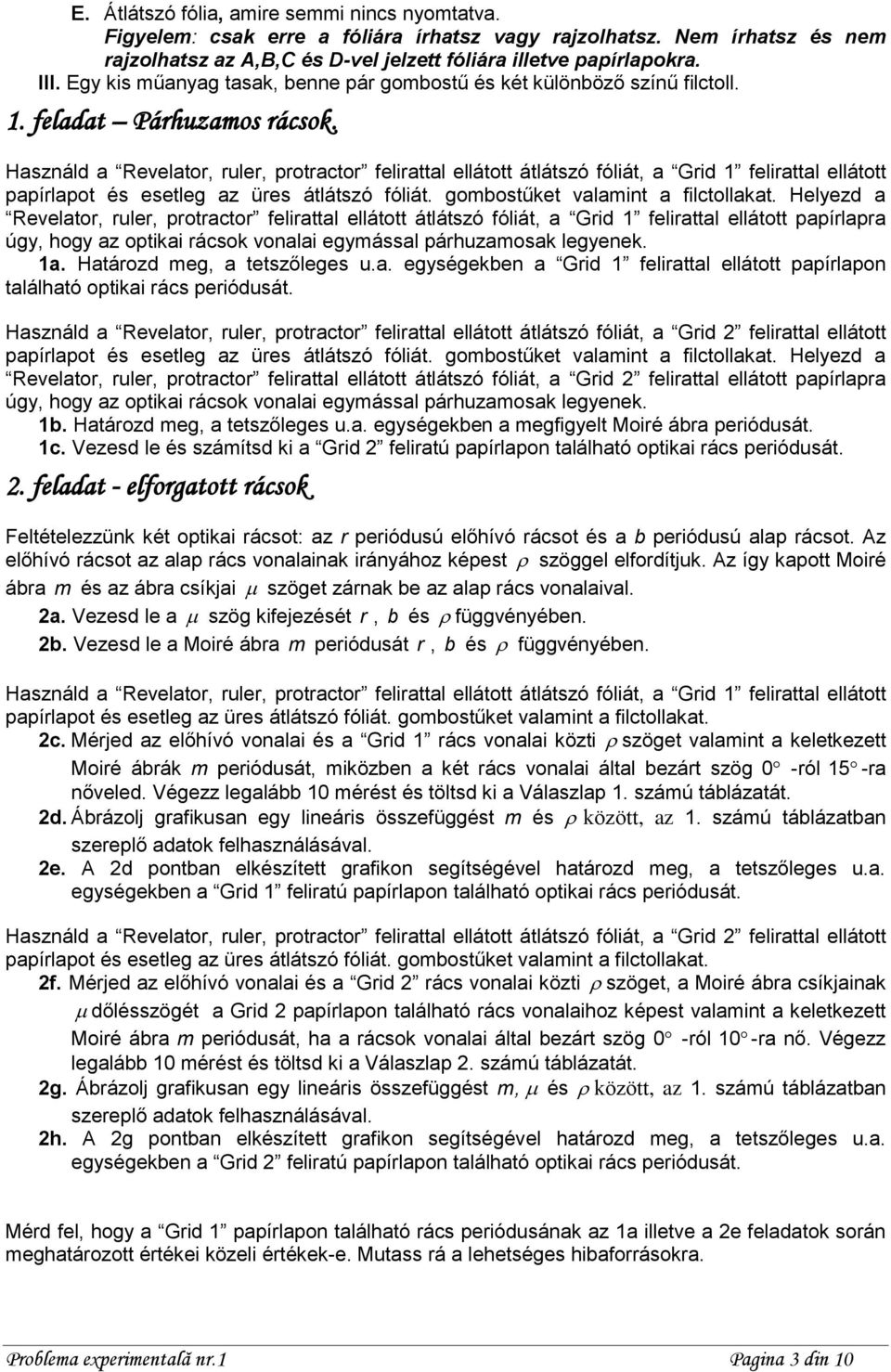 Használd a Revelator, ruler, protractor felirattal ellátott átlátszó fóliát, a Grid 1 felirattal ellátott papírlapot és esetleg az üres átlátszó fóliát. gombostűket valamint a filctollakat.