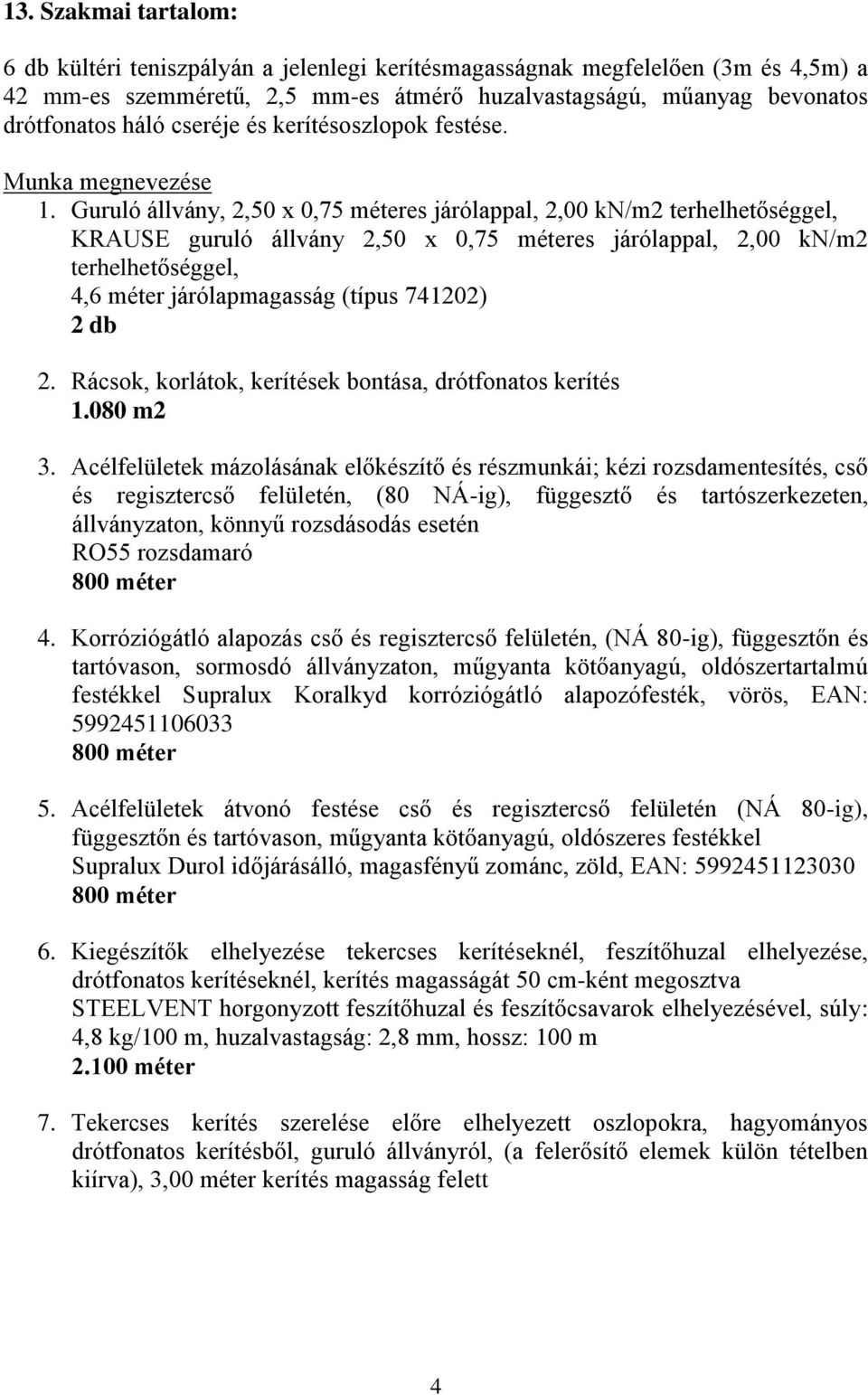 Guruló állvány, 2,50 x 0,75 méteres járólappal, 2,00 kn/m2 terhelhetőséggel, KRAUSE guruló állvány 2,50 x 0,75 méteres járólappal, 2,00 kn/m2 terhelhetőséggel, 4,6 méter járólapmagasság (típus