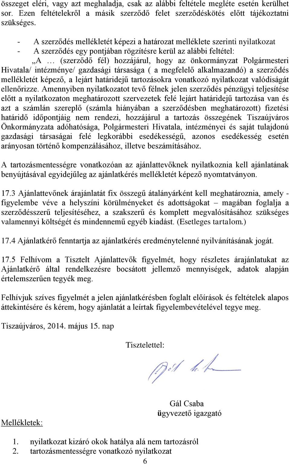 Polgármesteri Hivatala/ intézménye/ gazdasági társasága ( a megfelelő alkalmazandó) a szerződés mellékletét képező, a lejárt határidejű tartozásokra vonatkozó nyilatkozat valódiságát ellenőrizze.