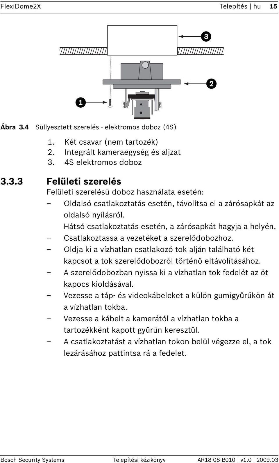 Oldja ki a vízhatlan csatlakozó tok alján található két kapcsot a tok szerelődobozról történő eltávolításához. A szerelődobozban nyissa ki a vízhatlan tok fedelét az öt kapocs kioldásával.