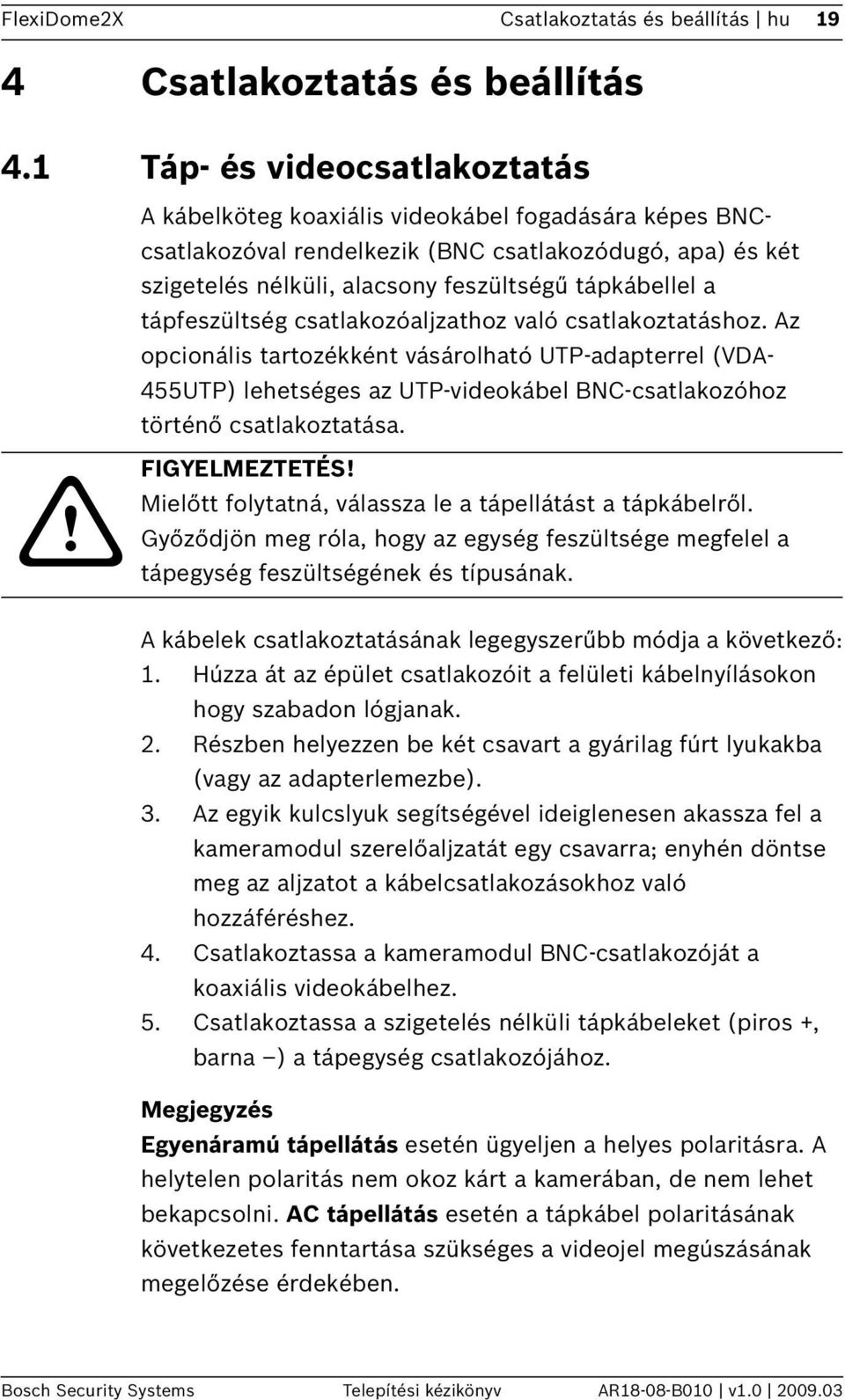 tápfeszültség csatlakozóaljzathoz való csatlakoztatáshoz. Az opcionális tartozékként vásárolható UTP-adapterrel (VDA- 455UTP) lehetséges az UTP-videokábel BNC-csatlakozóhoz történő csatlakoztatása.