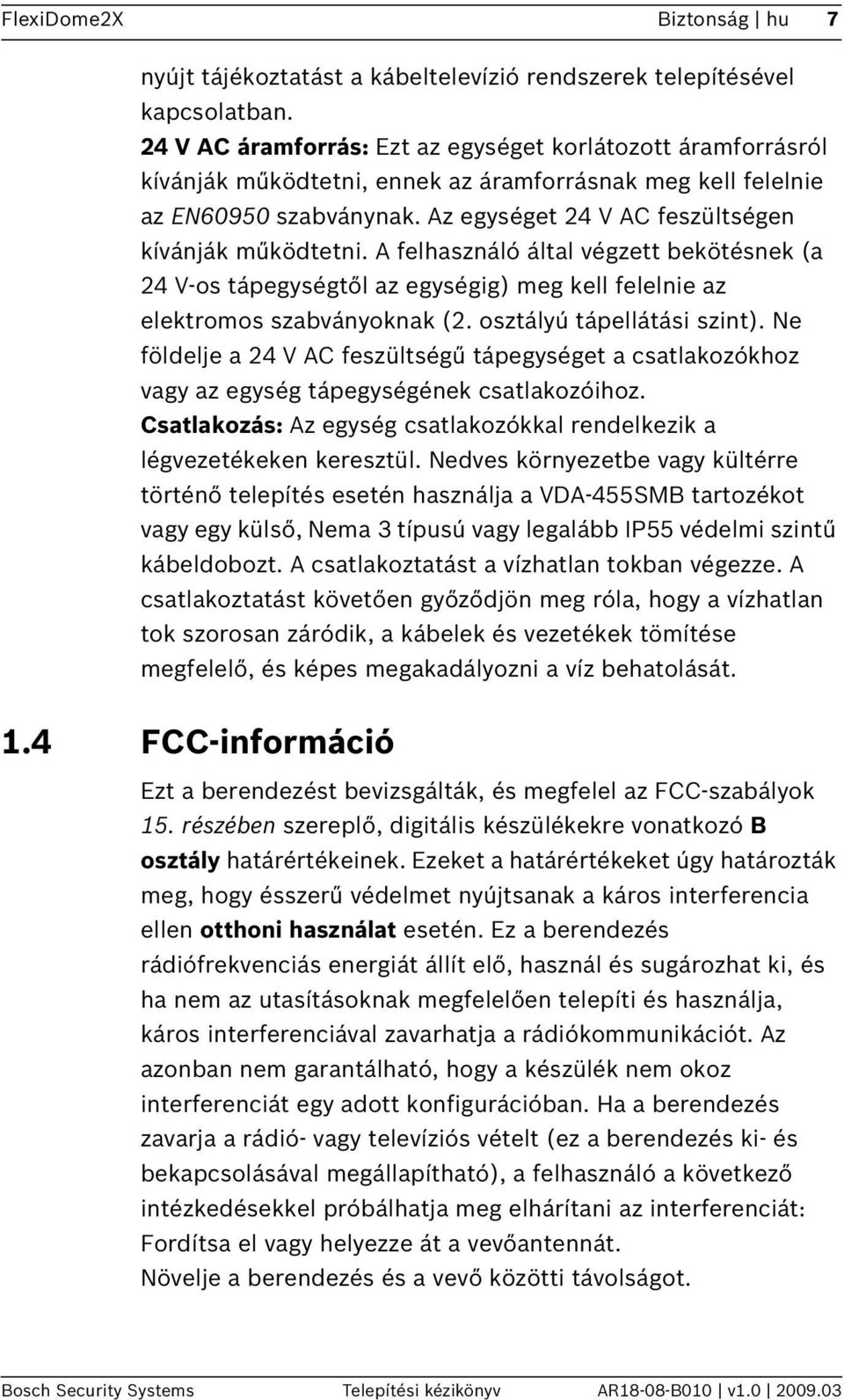 Az egységet 24 V AC feszültségen kívánják működtetni. A felhasználó által végzett bekötésnek (a 24 V-os tápegységtől az egységig) meg kell felelnie az elektromos szabványoknak (2.