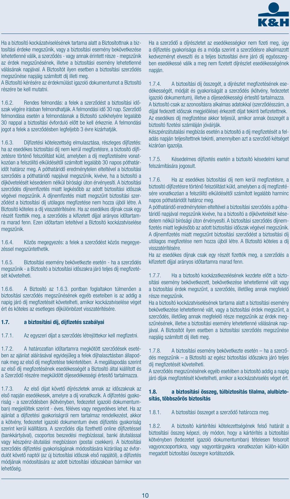 A Biztosító kérésére az érdekmúlást igazoló dokumentumot a Biztosító részére be kell mutatni. 1.6.2. Rendes felmondás: a felek a szerződést a biztosítási időszak végére írásban felmondhatják.