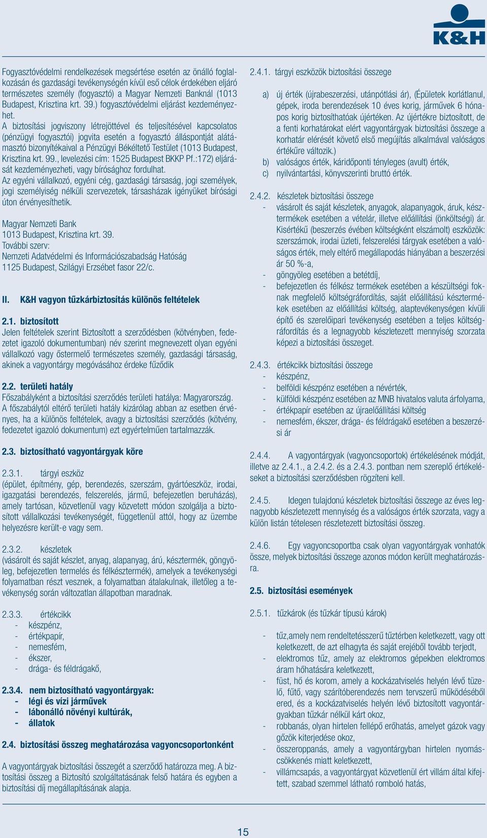 A biztosítási jogviszony létrejöttével és teljesítésével kapcsolatos (pénzügyi fogyasztói) jogvita esetén a fogyasztó álláspontját alátámasztó bizonyítékaival a Pénzügyi Békéltető Testület (1013