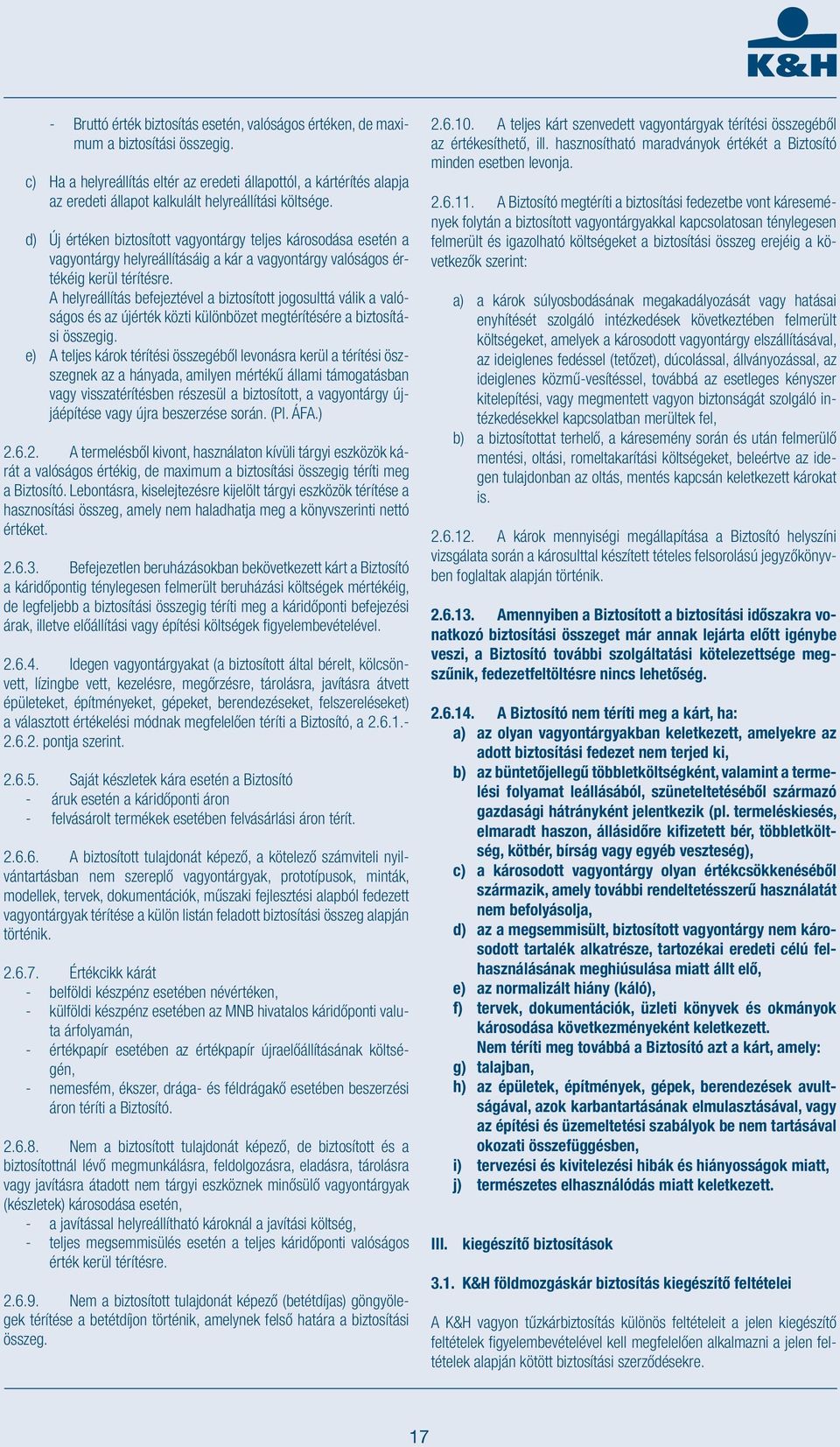 d) Új értéken biztosított vagyontárgy teljes károsodása esetén a vagyontárgy helyreállításáig a kár a vagyontárgy valóságos értékéig kerül térítésre.