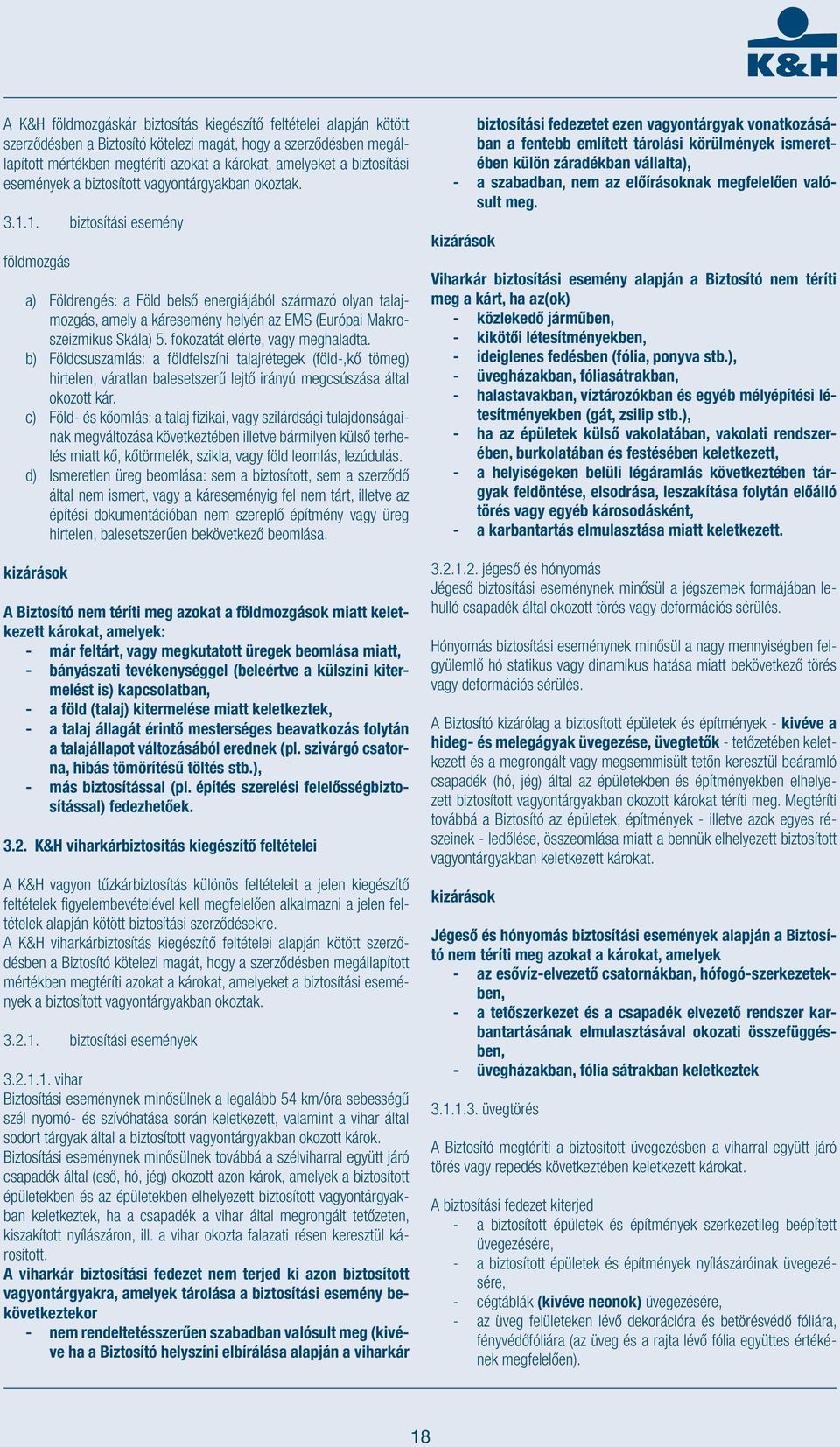 1. biztosítási esemény földmozgás a) Földrengés: a Föld belső energiájából származó olyan talajmozgás, amely a káresemény helyén az EMS (Európai Makroszeizmikus Skála) 5.