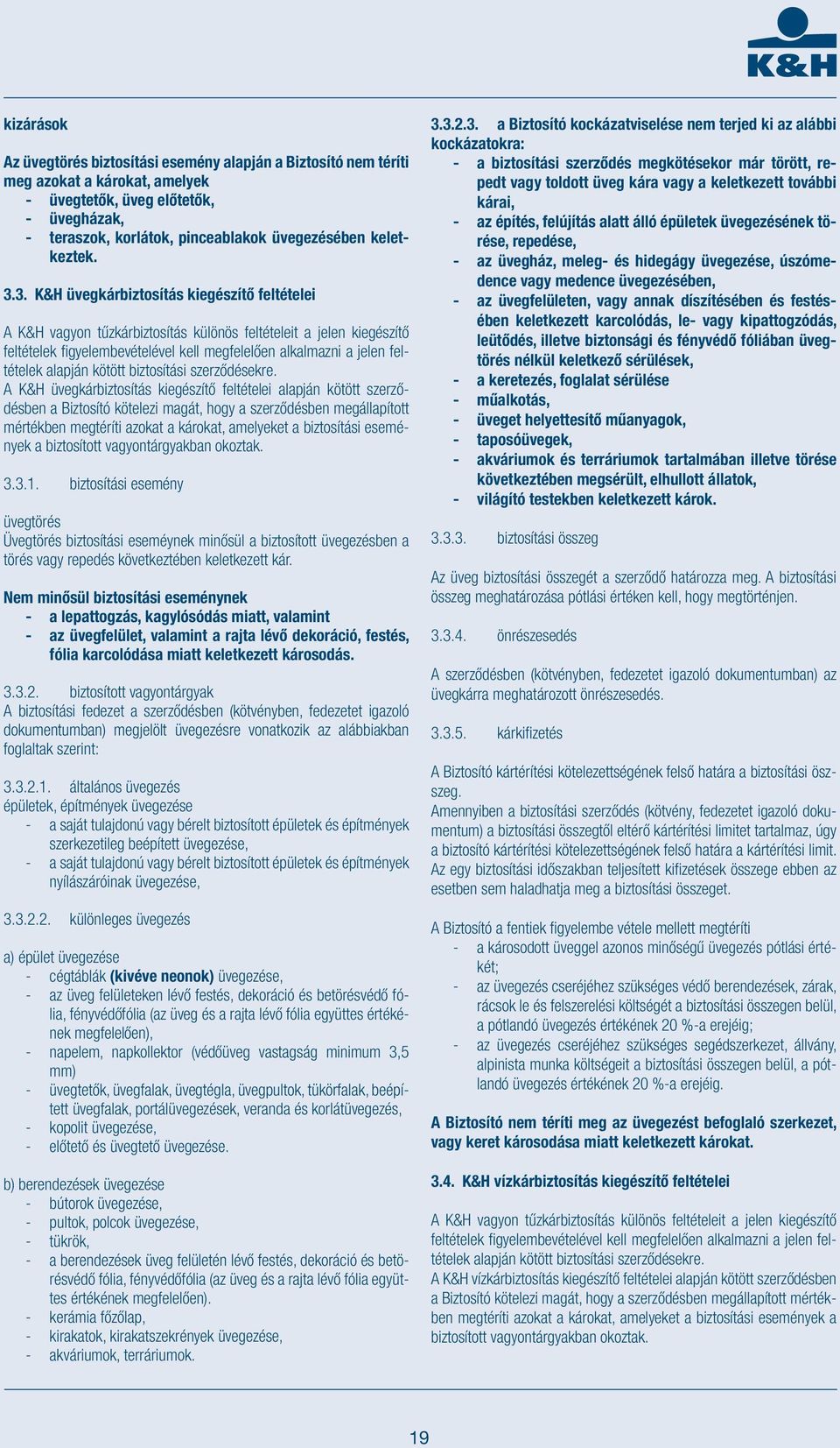 3. K&H üvegkárbiztosítás kiegészítő feltételei A K&H vagyon tűzkárbiztosítás különös feltételeit a jelen kiegészítő feltételek figyelembevételével kell megfelelően alkalmazni a jelen feltételek