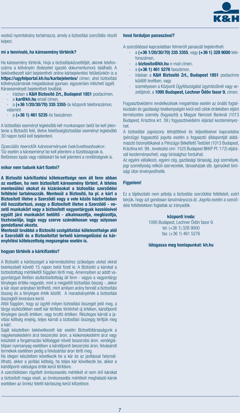 A bekövetkezett kárt bejelentheti online kárbejelentési felületünkön is a https://ugyfelportal.kh.