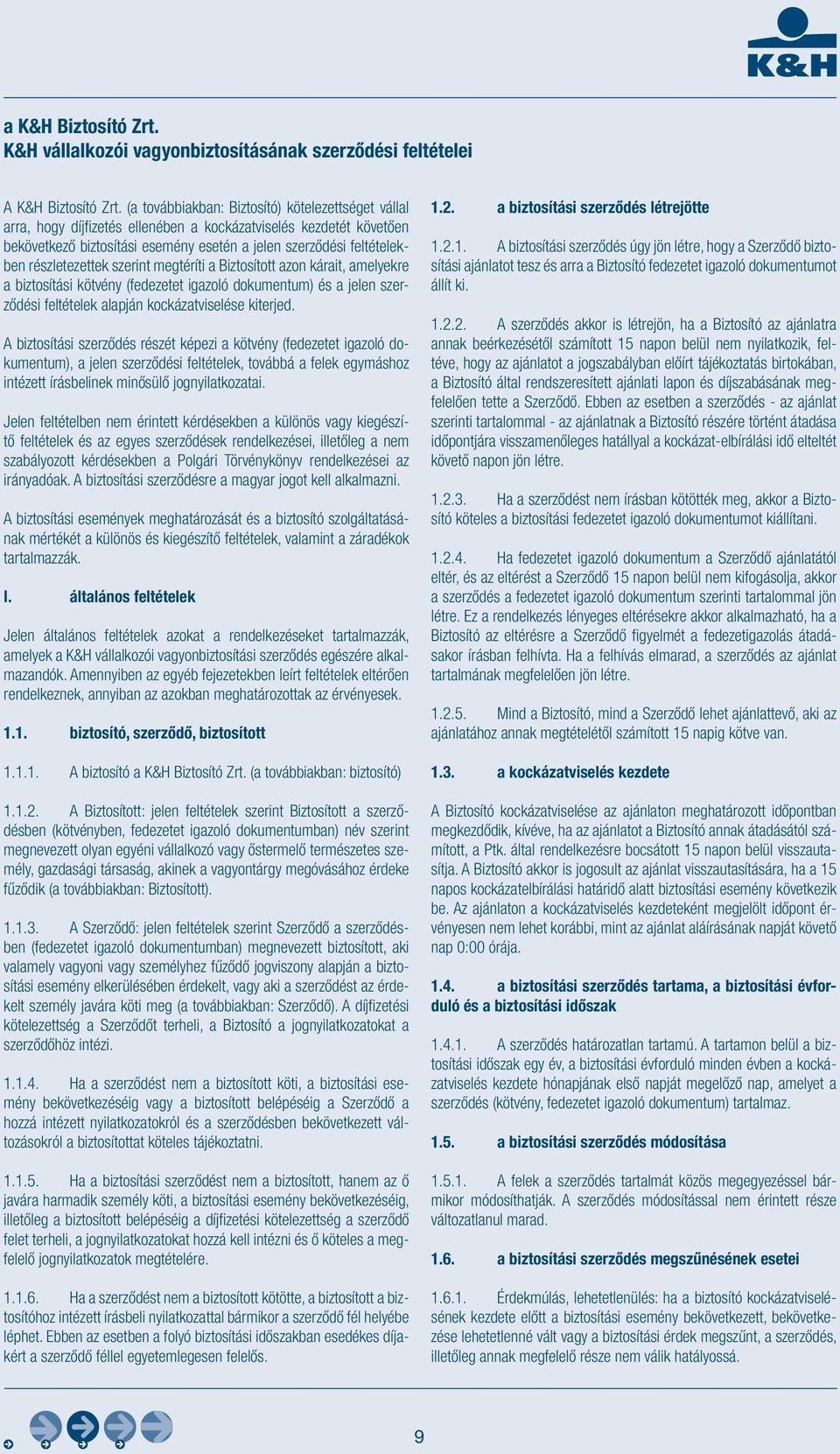 részletezettek szerint megtéríti a Biztosított azon kárait, amelyekre a biztosítási kötvény (fedezetet igazoló dokumentum) és a jelen szerződési feltételek alapján kockázatviselése kiterjed.