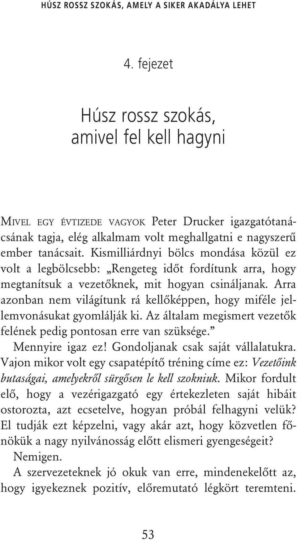 Kismilliárdnyi bölcs mondása közül ez volt a legbölcsebb: Rengeteg idôt fordítunk arra, hogy megtanítsuk a vezetôknek, mit hogyan csináljanak.