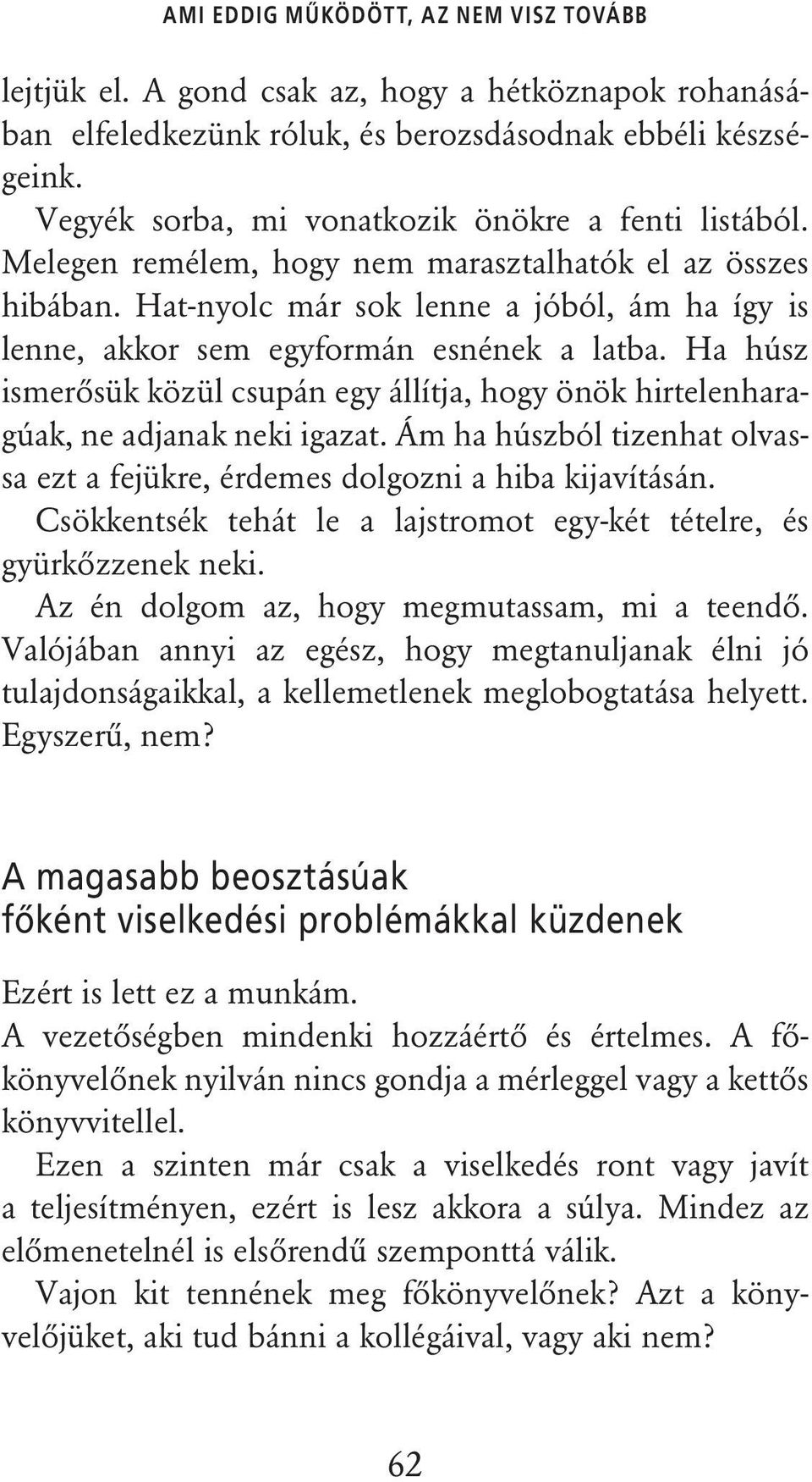 Hat-nyolc már sok lenne a jóból, ám ha így is lenne, akkor sem egyformán esnének a latba. Ha húsz ismerôsük közül csupán egy állítja, hogy önök hirtelenharagúak, ne adjanak neki igazat.