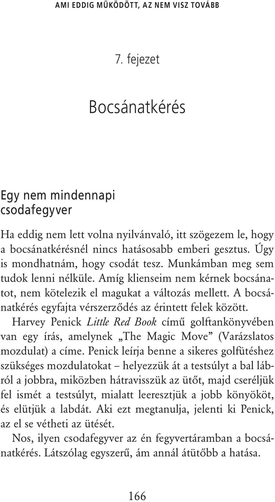 Úgy is mondhatnám, hogy csodát tesz. Munkámban meg sem tudok lenni nélküle. Amíg klienseim nem kérnek bocsánatot, nem kötelezik el magukat a változás mellett.