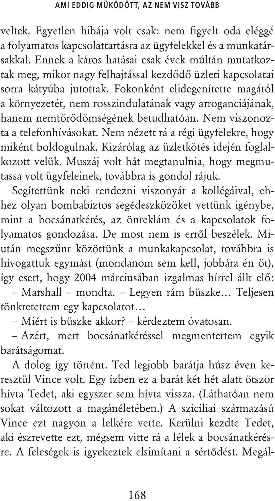 Fokonként elidegenítette magától a környezetét, nem rosszindulatának vagy arroganciájának, hanem nemtörôdömségének betudhatóan. Nem viszonozta a telefonhívásokat.