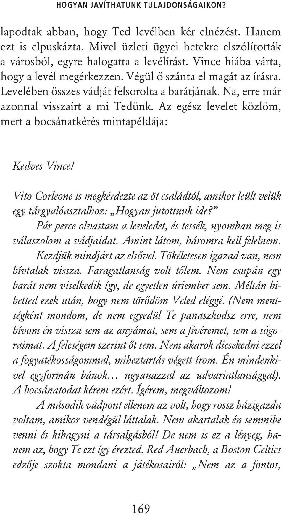 Az egész levelet közlöm, mert a bocsánatkérés mintapéldája: Kedves Vince! Vito Corleone is megkérdezte az öt családtól, amikor leült velük egy tárgyalóasztalhoz: Hogyan jutottunk ide?