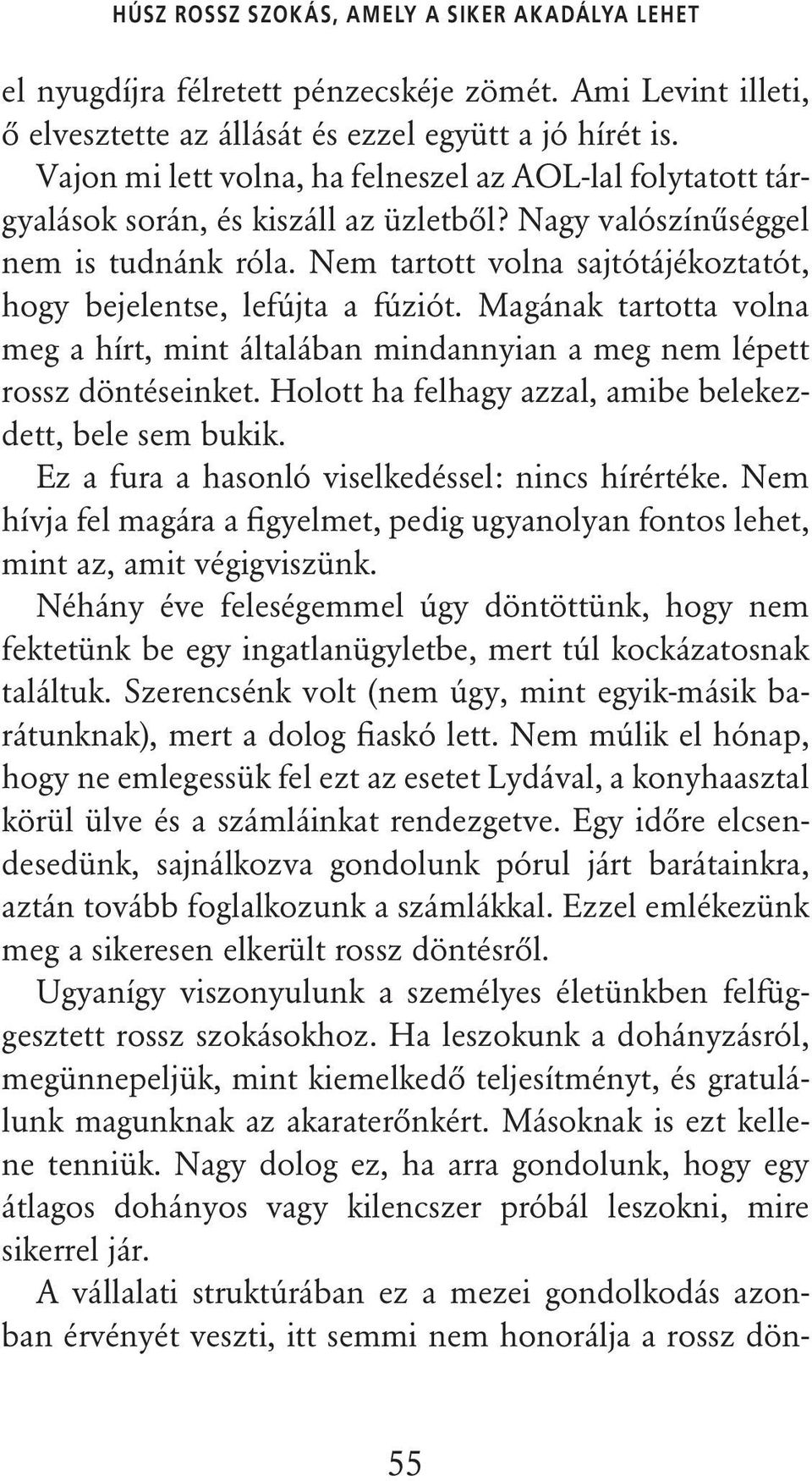 Nem tartott volna sajtótájékoztatót, hogy bejelentse, lefújta a fúziót. Magának tartotta volna meg a hírt, mint általában mindannyian a meg nem lépett rossz döntéseinket.