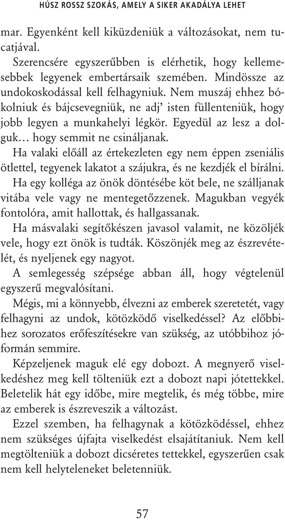 Nem muszáj ehhez bókolniuk és bájcsevegniük, ne adj isten füllenteniük, hogy jobb legyen a munkahelyi légkör. Egyedül az lesz a dolguk hogy semmit ne csináljanak.