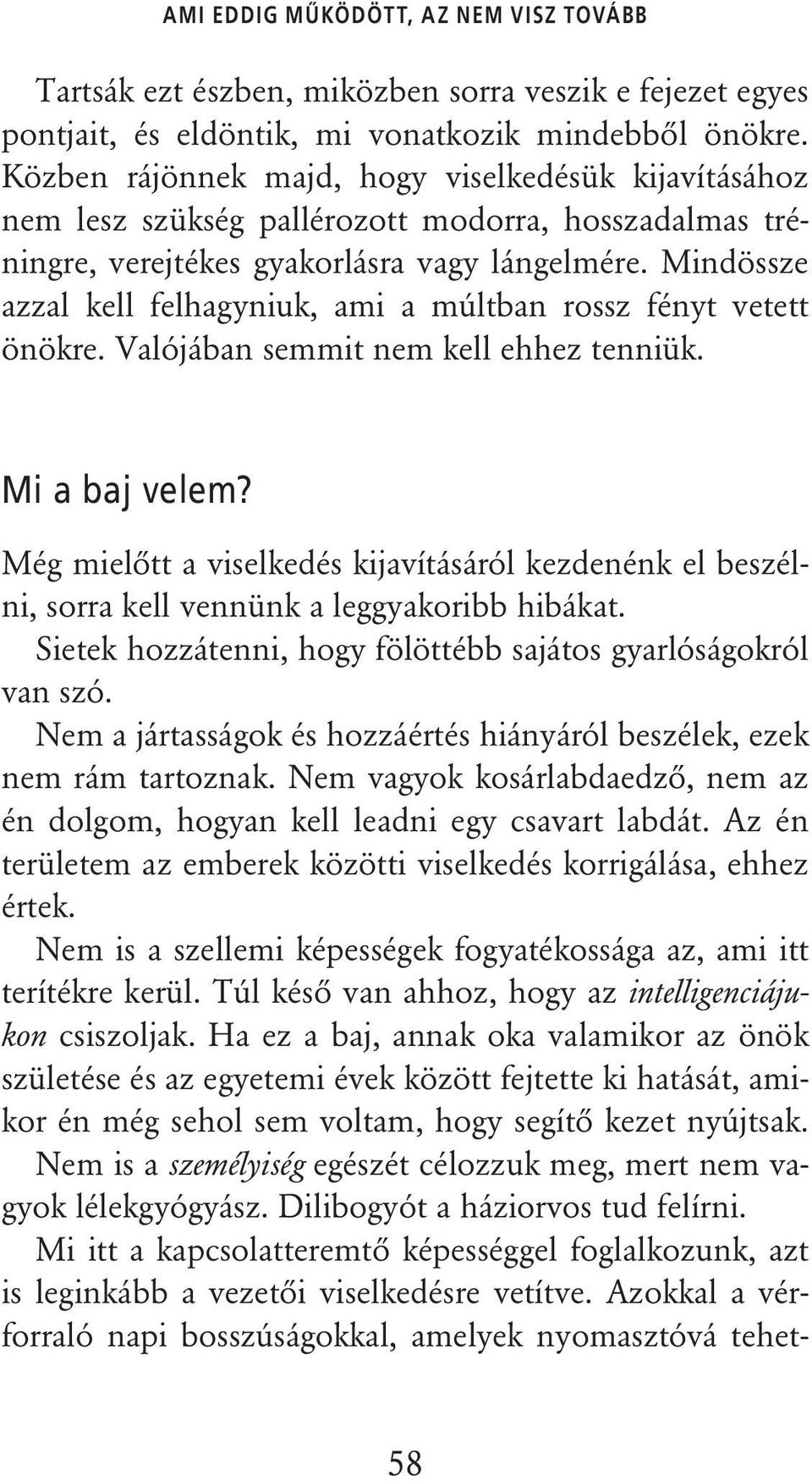 Mindössze azzal kell felhagyniuk, ami a múltban rossz fényt vetett önökre. Valójában semmit nem kell ehhez tenniük. Mi a baj velem?