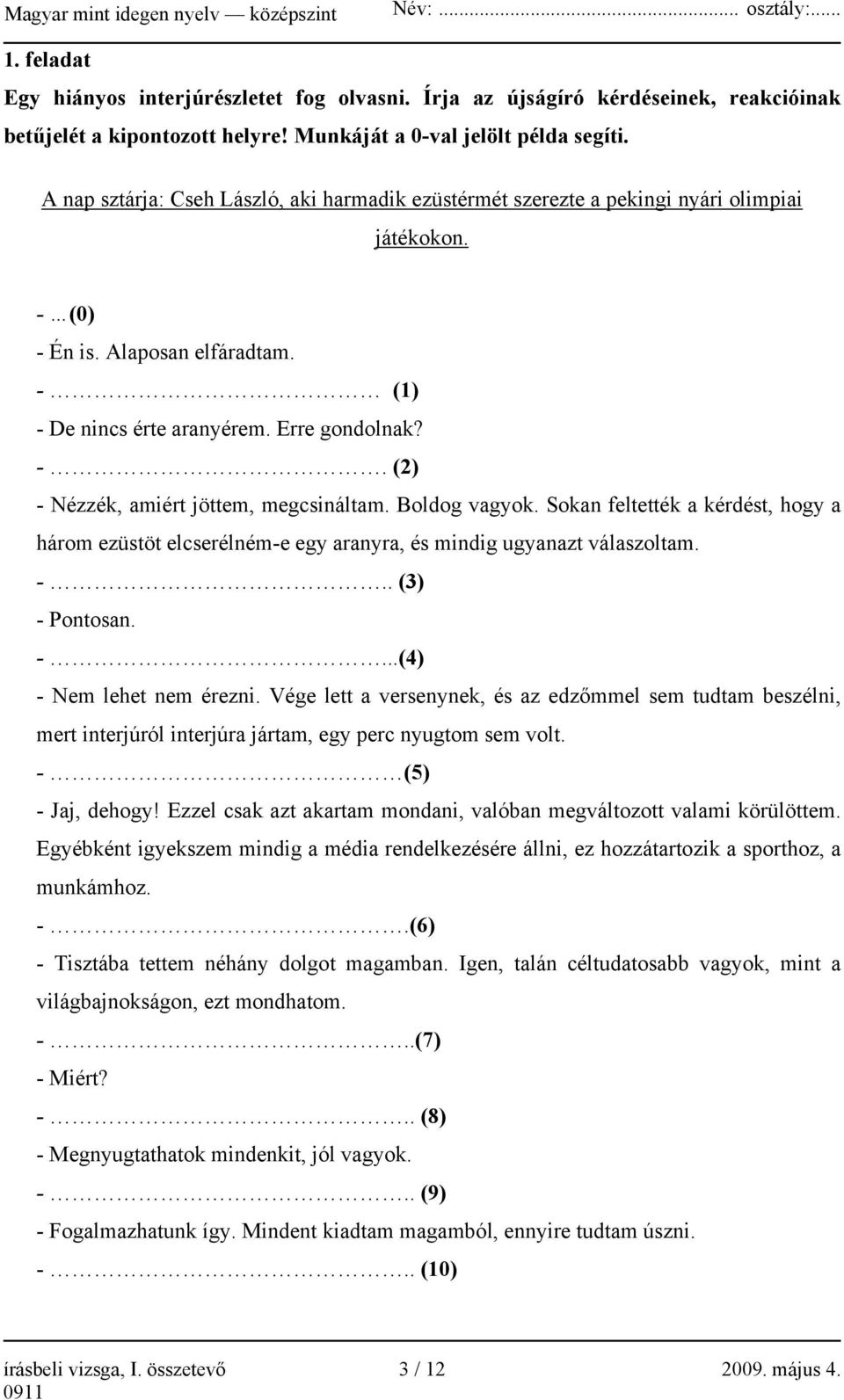 Boldog vagyok. Sokan feltették a kérdést, hogy a három ezüstöt elcserélném-e egy aranyra, és mindig ugyanazt válaszoltam. -.. (3) - Pontosan. -...(4) - Nem lehet nem érezni.