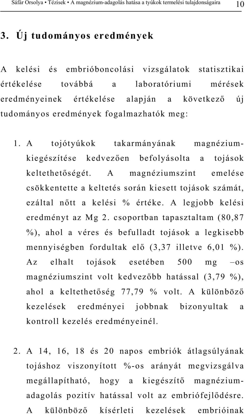 A magnéziumszint emelése csökkentette a keltetés során kiesett tojások számát, ezáltal n tt a kelési % értéke. A legjobb kelési eredményt az Mg 2.