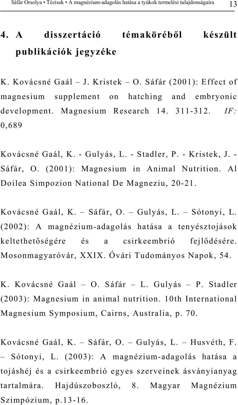 (2002): A magnézium-adagolás hatása a tenyésztojások keltethet ségére és a csirkeembrió fejl désére. Mosonmagyaróvár, XXIX. Óvári Tudományos Napok, 54. K. Kovácsné Gaál O. Sáfár L. Gulyás P.