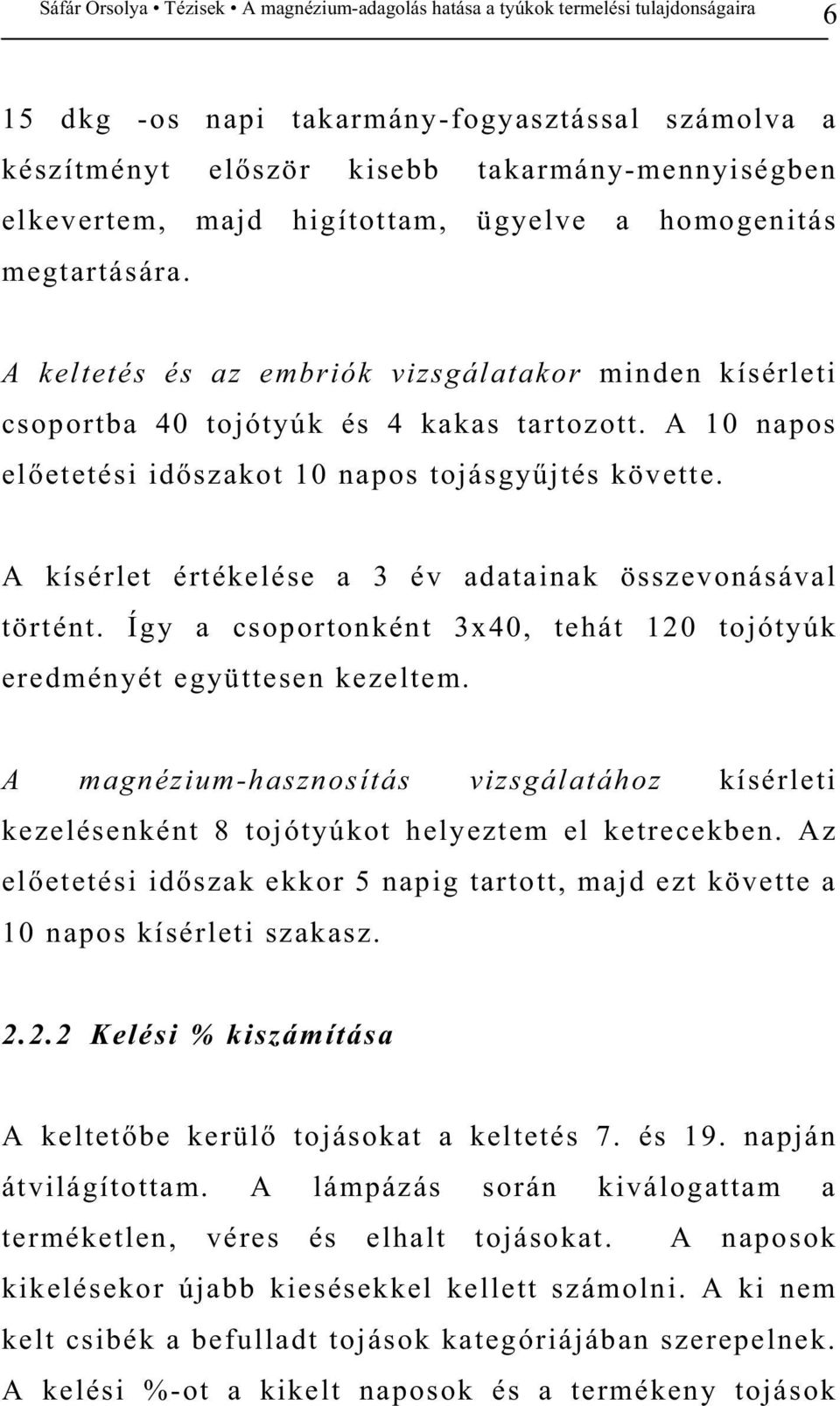 A kísérlet értékelése a 3 év adatainak összevonásával történt. Így a csoportonként 3x40, tehát 120 tojótyúk eredményét együttesen kezeltem.