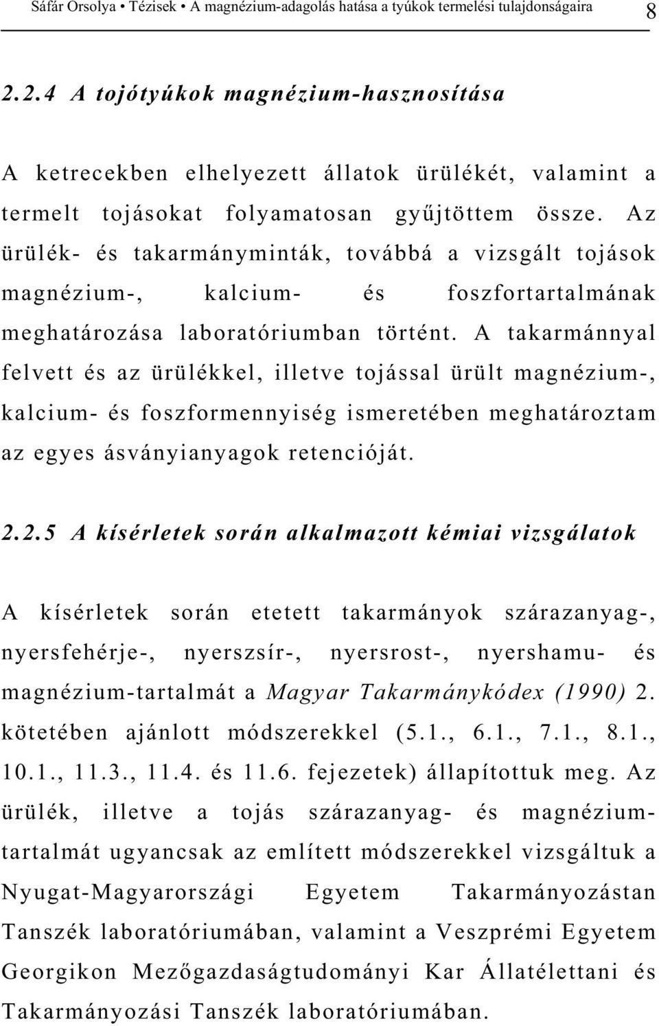 A takarmánnyal felvett és az ürülékkel, illetve tojással ürült magnézium-, kalcium- és foszformennyiség ismeretében meghatároztam az egyes ásványianyagok retencióját. 2.