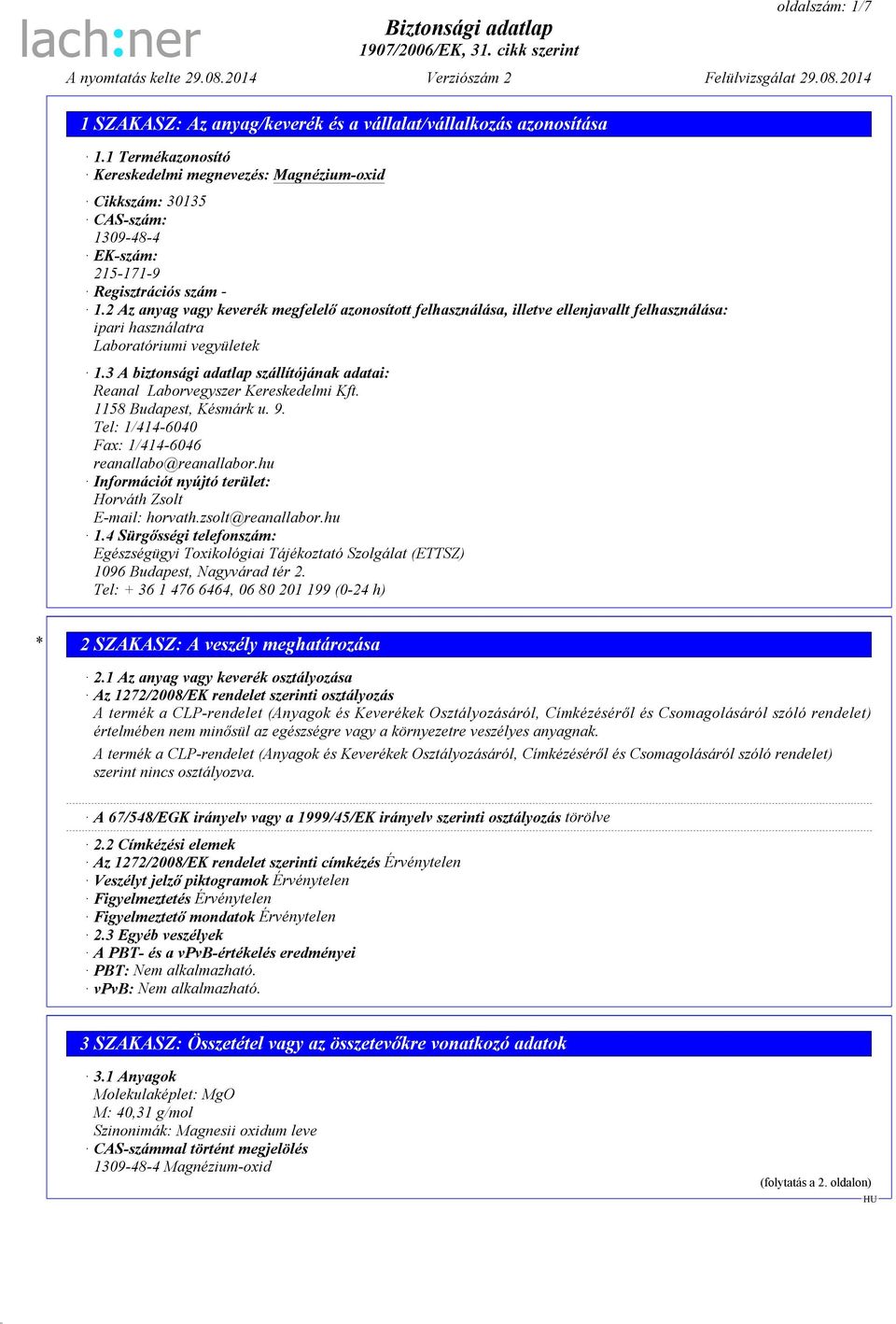 3 A biztonsági adatlap szállítójának adatai: Reanal Laborvegyszer Kereskedelmi Kft. 1158 Budapest, Késmárk u. 9. Tel: 1/414-6040 Fax: 1/414-6046 reanallabo@reanallabor.