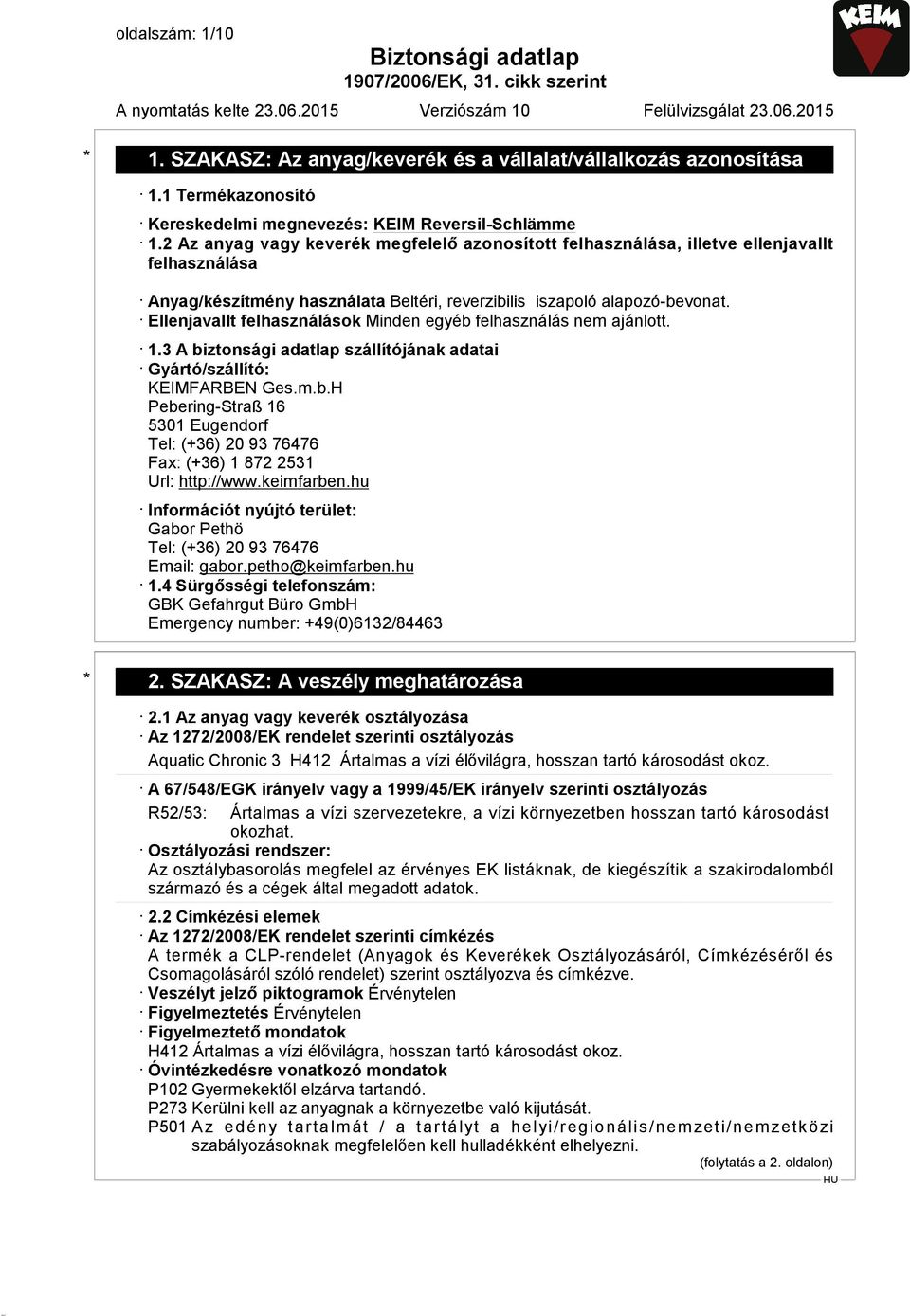 Ellenjavallt felhasználások Minden egyéb felhasználás nem ajánlott. 1.3 A biztonsági adatlap szállítójának adatai Gyártó/szállító: KEIMFARBEN Ges.m.b.H Pebering-Straß 16 5301 Eugendorf Tel: (+36) 20 93 76476 Fax: (+36) 1 872 2531 Url: http://www.