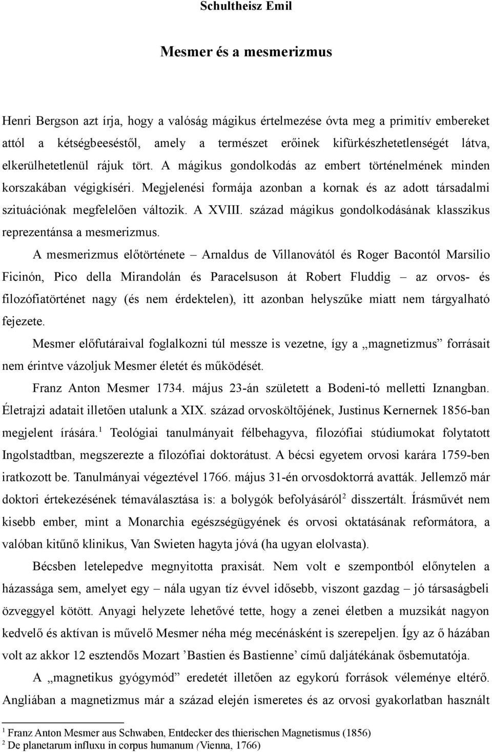 Megjelenési formája azonban a kornak és az adott társadalmi szituációnak megfelelően változik. A XVIII. század mágikus gondolkodásának klasszikus reprezentánsa a mesmerizmus.