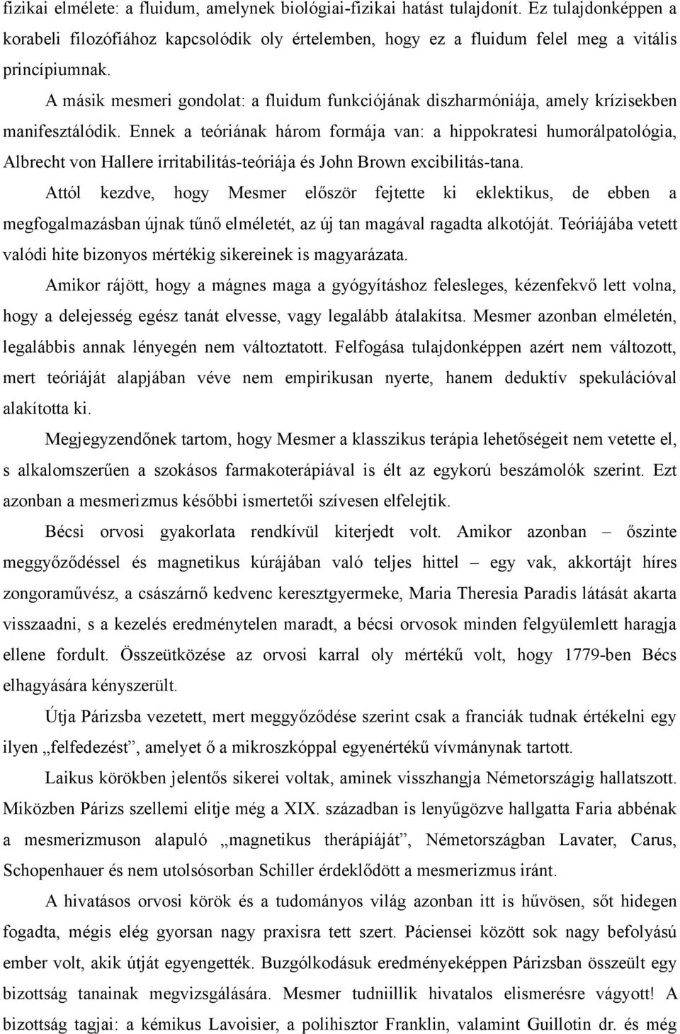 Ennek a teóriának három formája van: a hippokratesi humorálpatológia, Albrecht von Hallere irritabilitás-teóriája és John Brown excibilitás-tana.