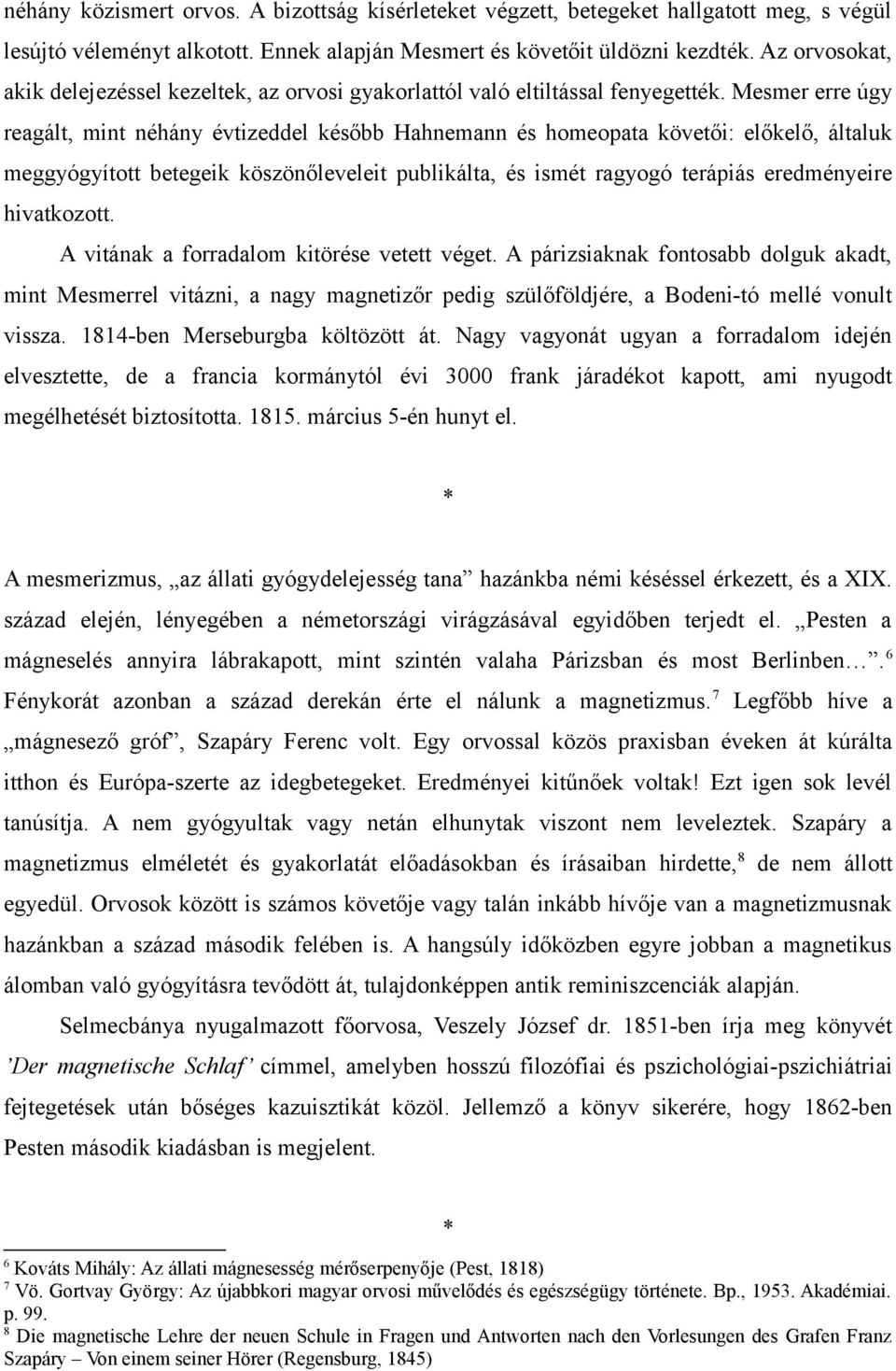 Mesmer erre úgy reagált, mint néhány évtizeddel később Hahnemann és homeopata követői: előkelő, általuk meggyógyított betegeik köszönőleveleit publikálta, és ismét ragyogó terápiás eredményeire