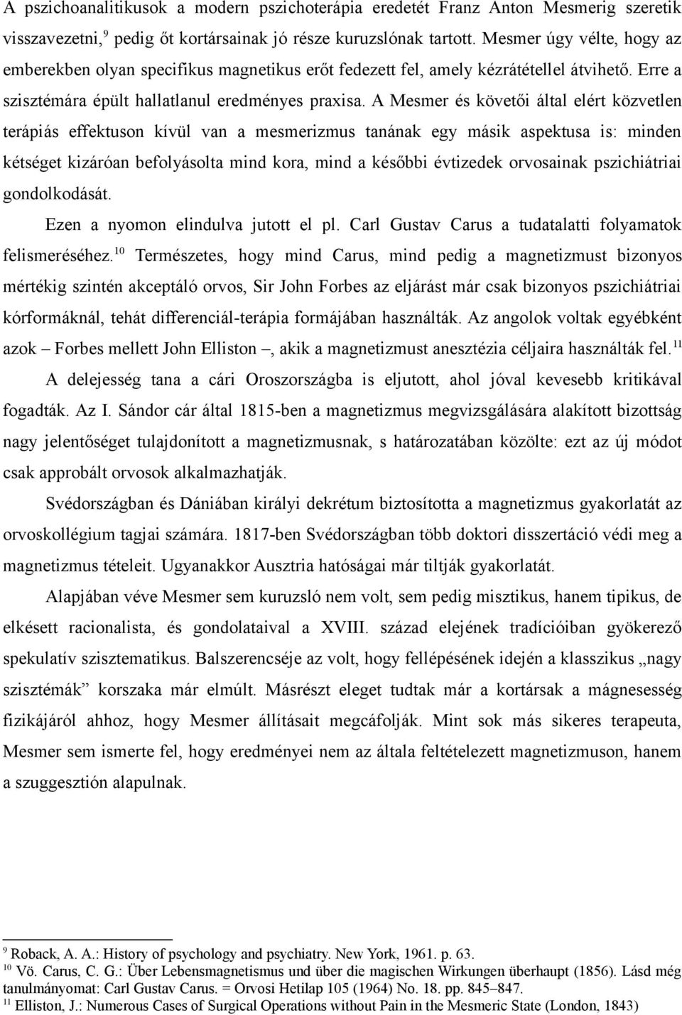 A Mesmer és követői által elért közvetlen terápiás effektuson kívül van a mesmerizmus tanának egy másik aspektusa is: minden kétséget kizáróan befolyásolta mind kora, mind a későbbi évtizedek