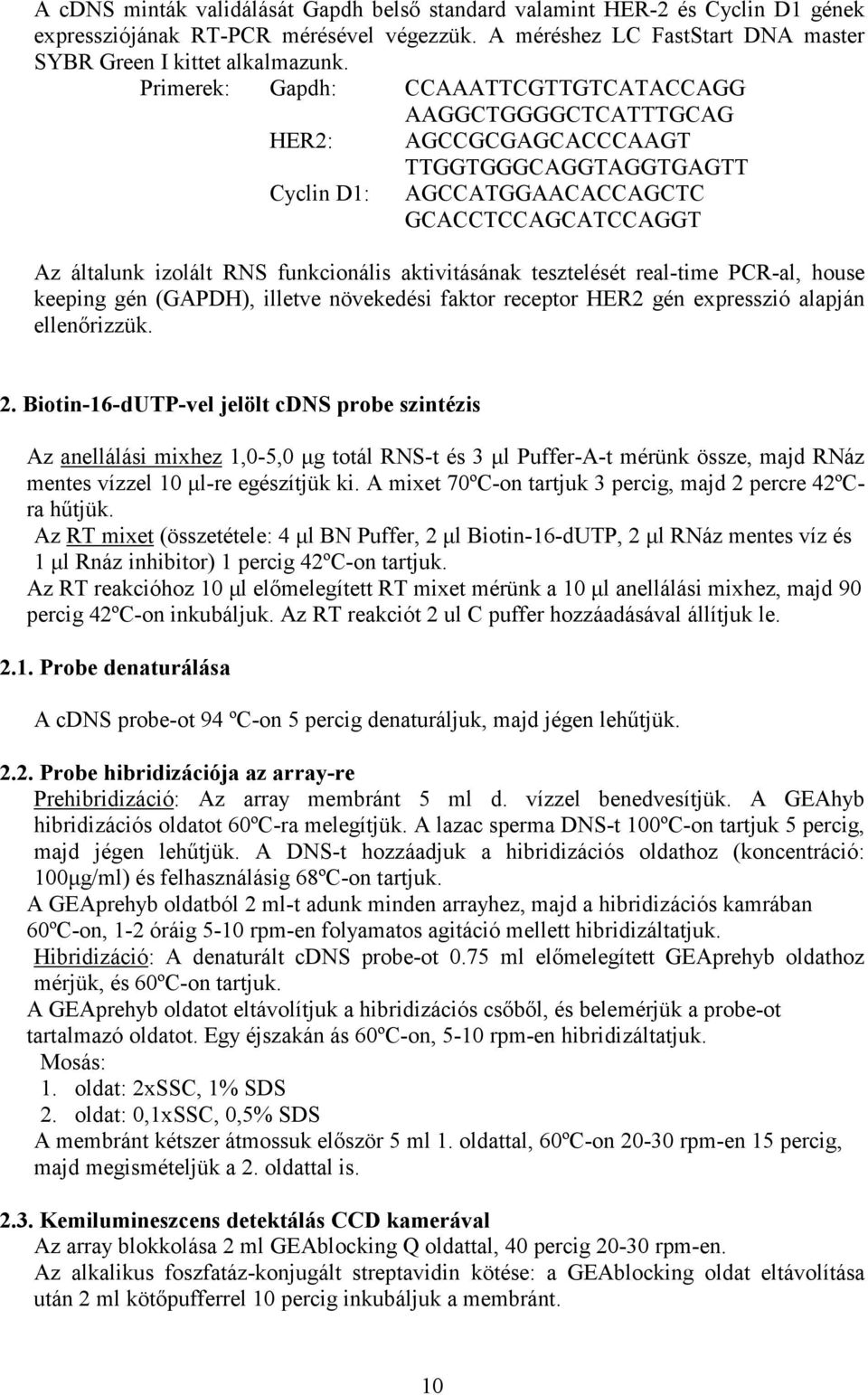 aktivitásának tesztelését real-time PCR-al, house keeping gén (GAPDH), illetve növekedési faktor receptor HER2 gén expresszió alapján ellenőrizzük. 2.