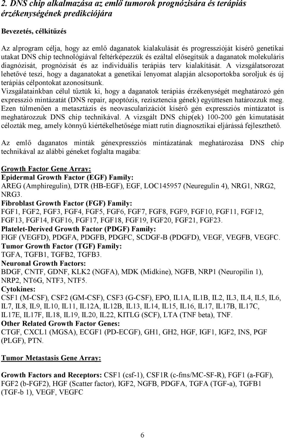 A vizsgálatsorozat lehetővé teszi, hogy a daganatokat a genetikai lenyomat alapján alcsoportokba soroljuk és új terápiás célpontokat azonosítsunk.