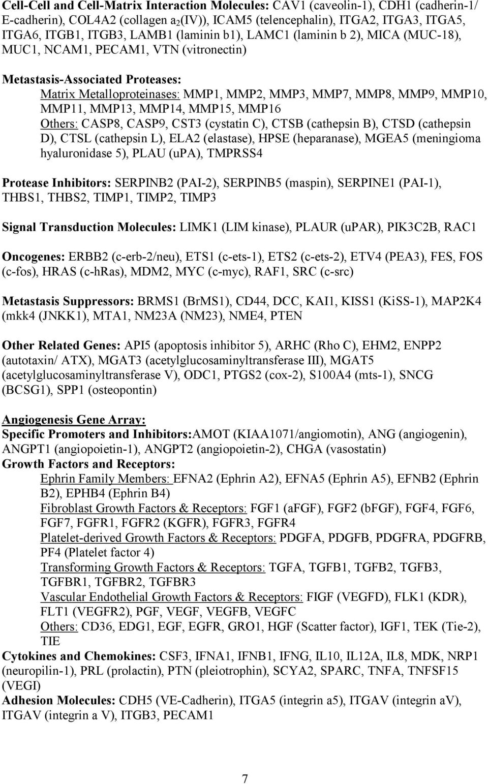 MMP13, MMP14, MMP15, MMP16 Others: CASP8, CASP9, CST3 (cystatin C), CTSB (cathepsin B), CTSD (cathepsin D), CTSL (cathepsin L), ELA2 (elastase), HPSE (heparanase), MGEA5 (meningioma hyaluronidase 5),