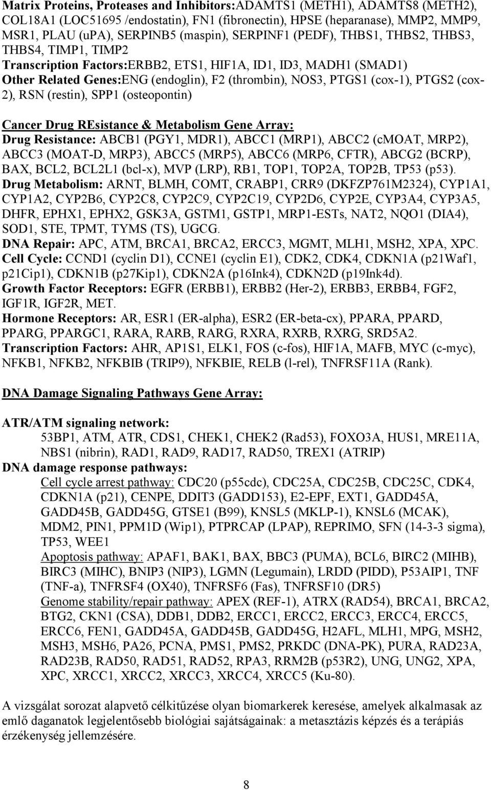 PTGS2 (cox- 2), RSN (restin), SPP1 (osteopontin) Cancer Drug REsistance & Metabolism Gene Array: Drug Resistance: ABCB1 (PGY1, MDR1), ABCC1 (MRP1), ABCC2 (cmoat, MRP2), ABCC3 (MOAT-D, MRP3), ABCC5