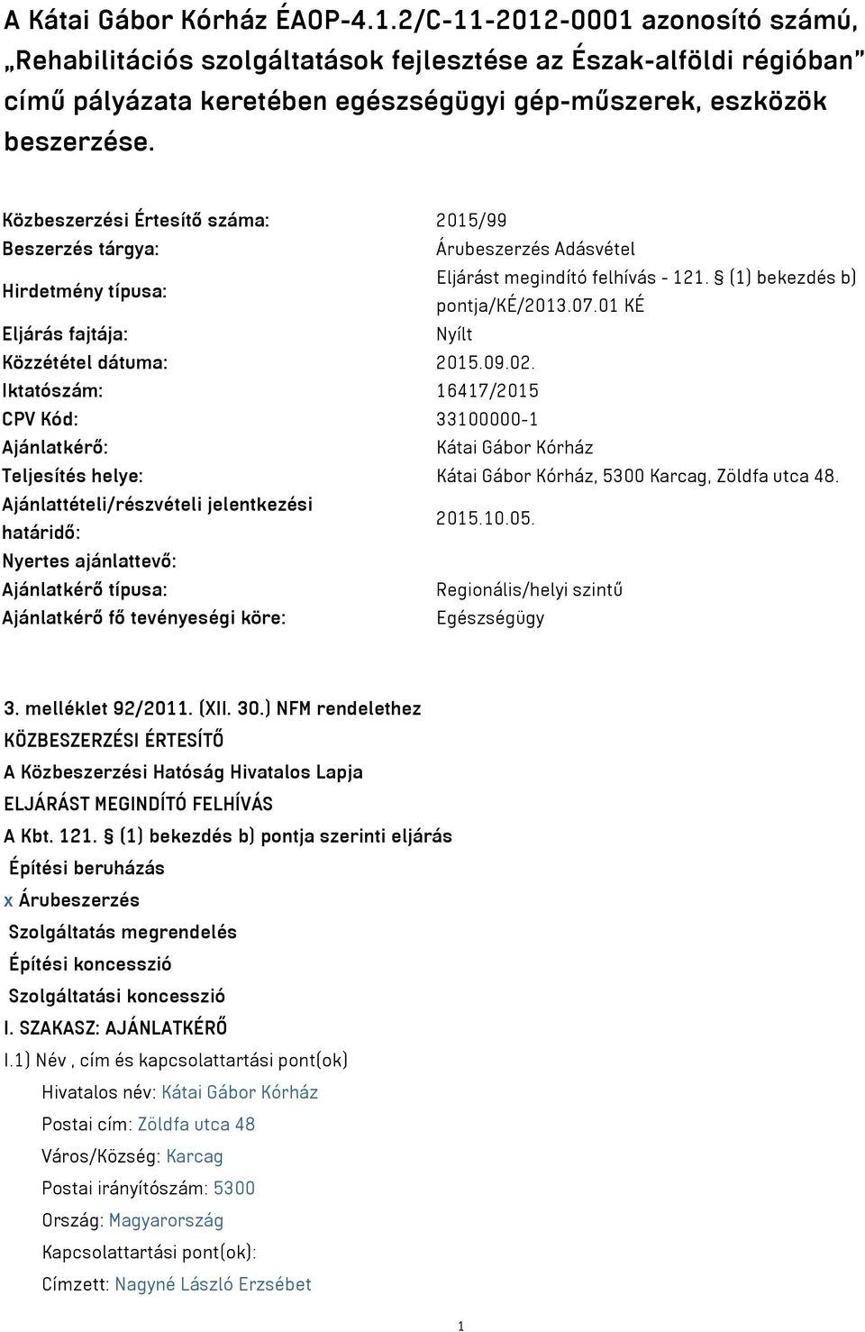 Közbeszerzési Értesítő száma: 2015/99 Beszerzés tárgya: Árubeszerzés Adásvétel Hirdetmény típusa: Eljárást megindító felhívás - 121. (1) bekezdés b) pontja/ké/2013.07.