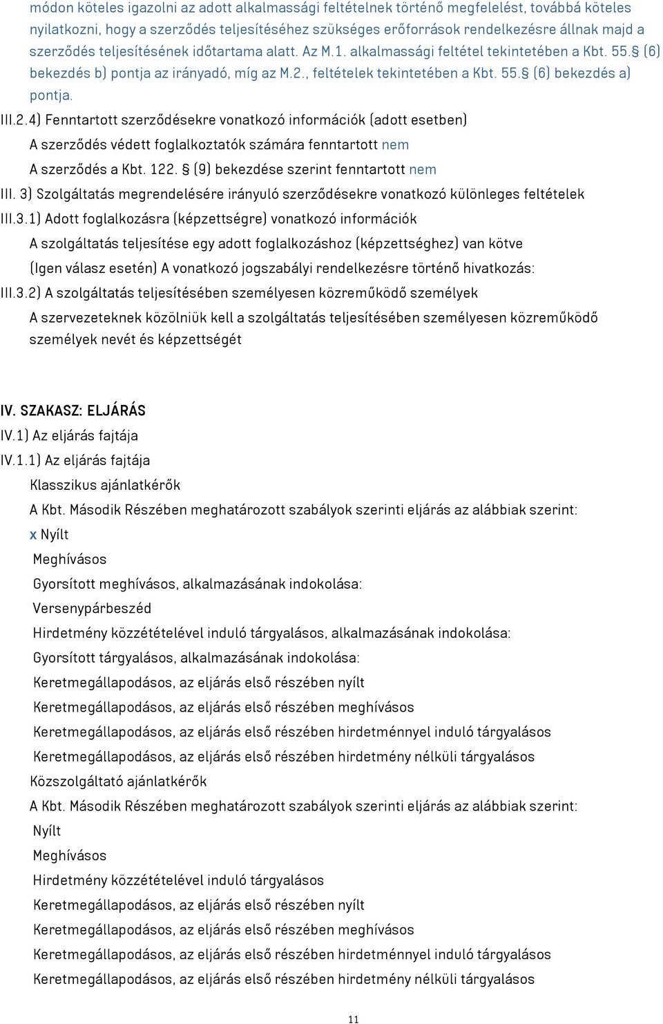 2.4) Fenntartott szerződésekre vonatkozó információk (adott esetben) A szerződés védett foglalkoztatók számára fenntartott nem A szerződés a Kbt. 122. (9) bekezdése szerint fenntartott nem III.