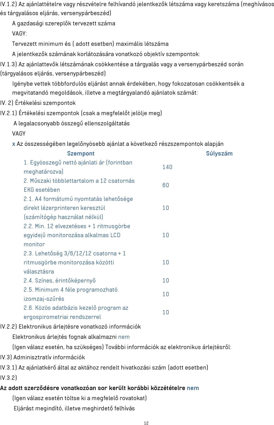 3) Az ajánlattevők létszámának csökkentése a tárgyalás vagy a versenypárbeszéd során (tárgyalásos eljárás, versenypárbeszéd) Igénybe vettek többfordulós eljárást annak érdekében, hogy fokozatosan