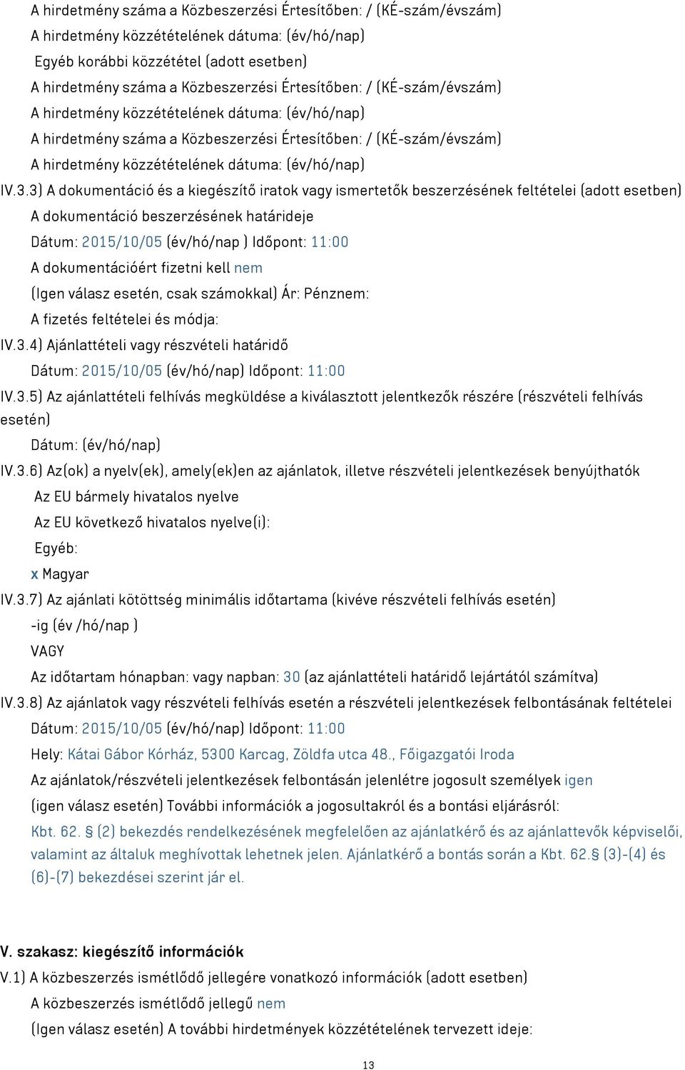 3) A dokumentáció és a kiegészítő iratok vagy ismertetők beszerzésének feltételei (adott esetben) A dokumentáció beszerzésének határideje Dátum: 2015/10/05 (év/hó/nap ) Időpont: 11:00 A