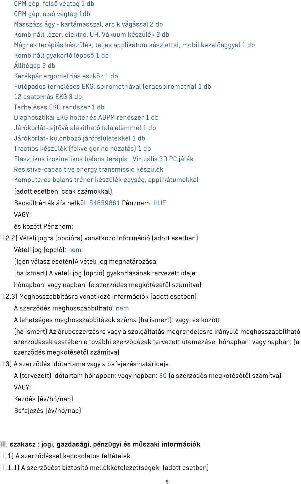 db Terheléses EKG rendszer 1 db Diagnosztikai EKG holter és ABPM rendszer 1 db Járókorlát-lejtővé alakítható talajelemmel 1 db Járókorlát- különböző járófelületekkel 1 db Tractios készülék (fekve