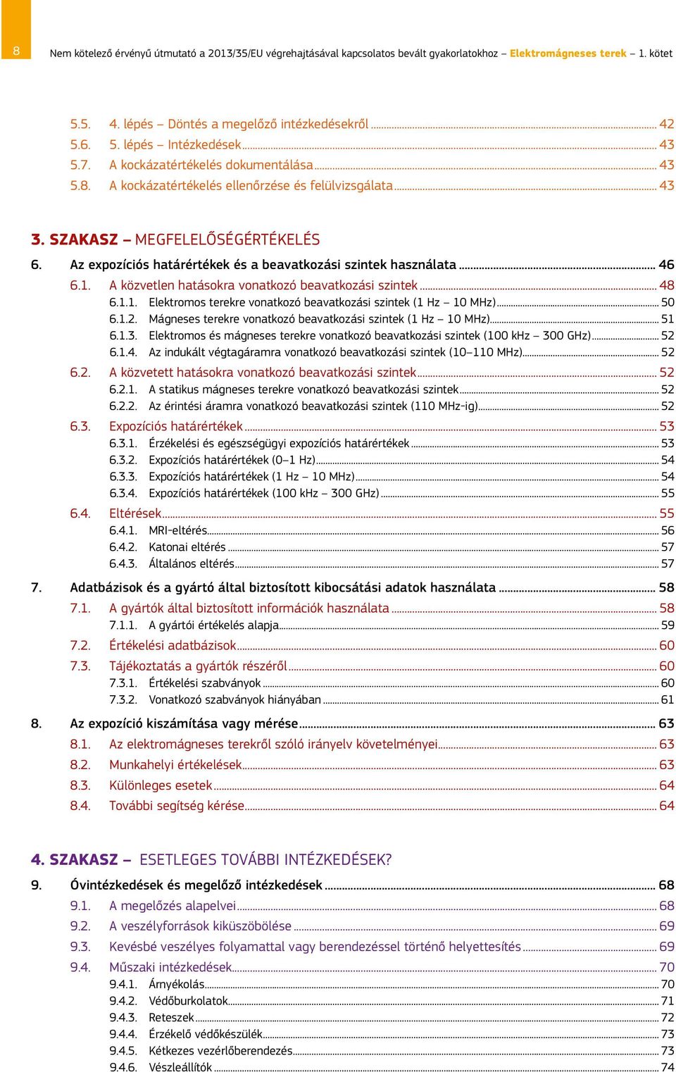 Az expozíciós határértékek és a beavatkozási szintek használata... 46 6.1. A közvetlen hatásokra vonatkozó beavatkozási szintek... 48 6.1.1. Elektromos terekre vonatkozó beavatkozási szintek (1 Hz 10 MHz).