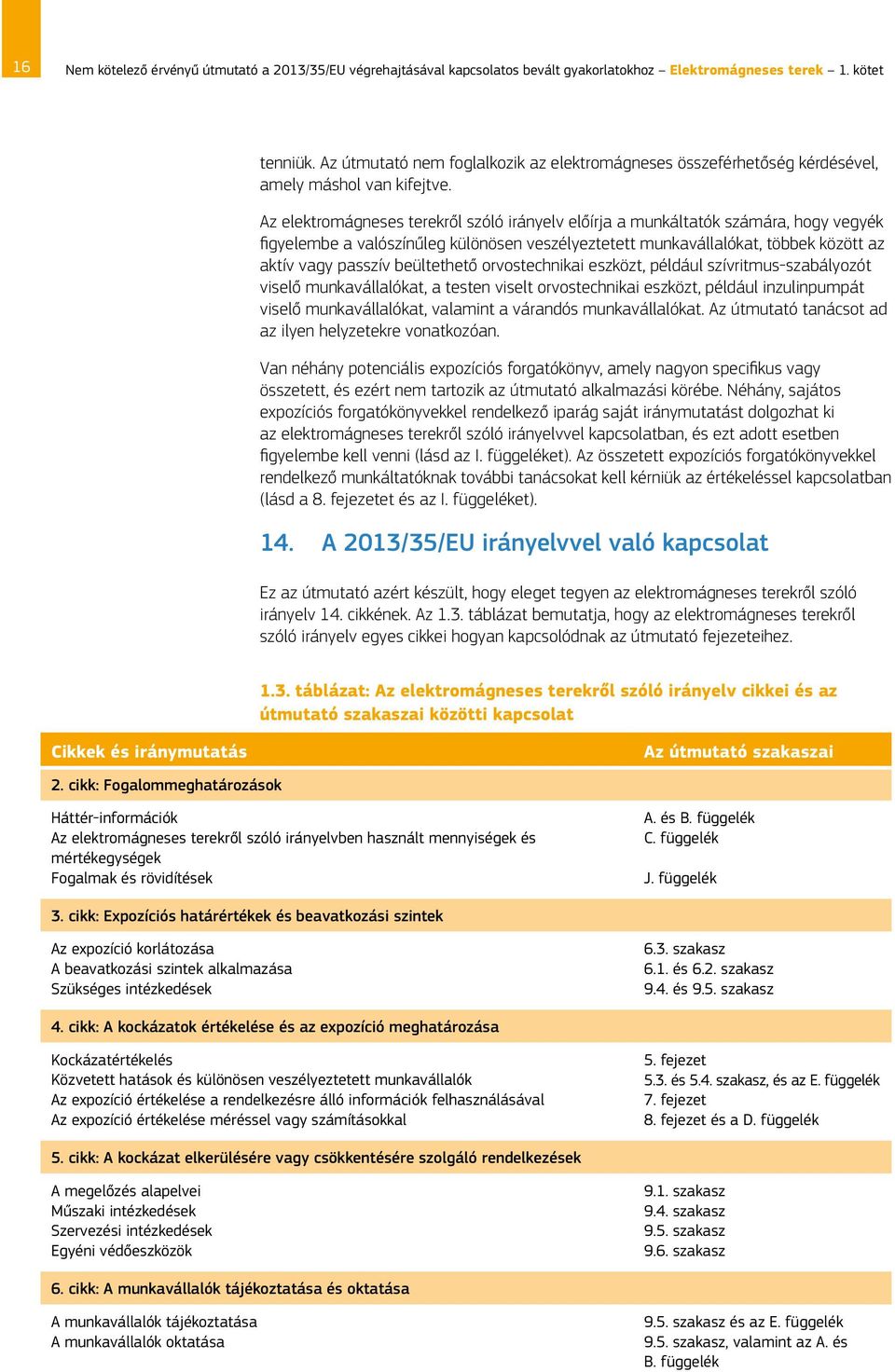 Az elektromágneses terekről szóló irányelv előírja a munkáltatók számára, hogy vegyék figyelembe a valószínűleg különösen veszélyeztetett munkavállalókat, többek között az aktív vagy passzív